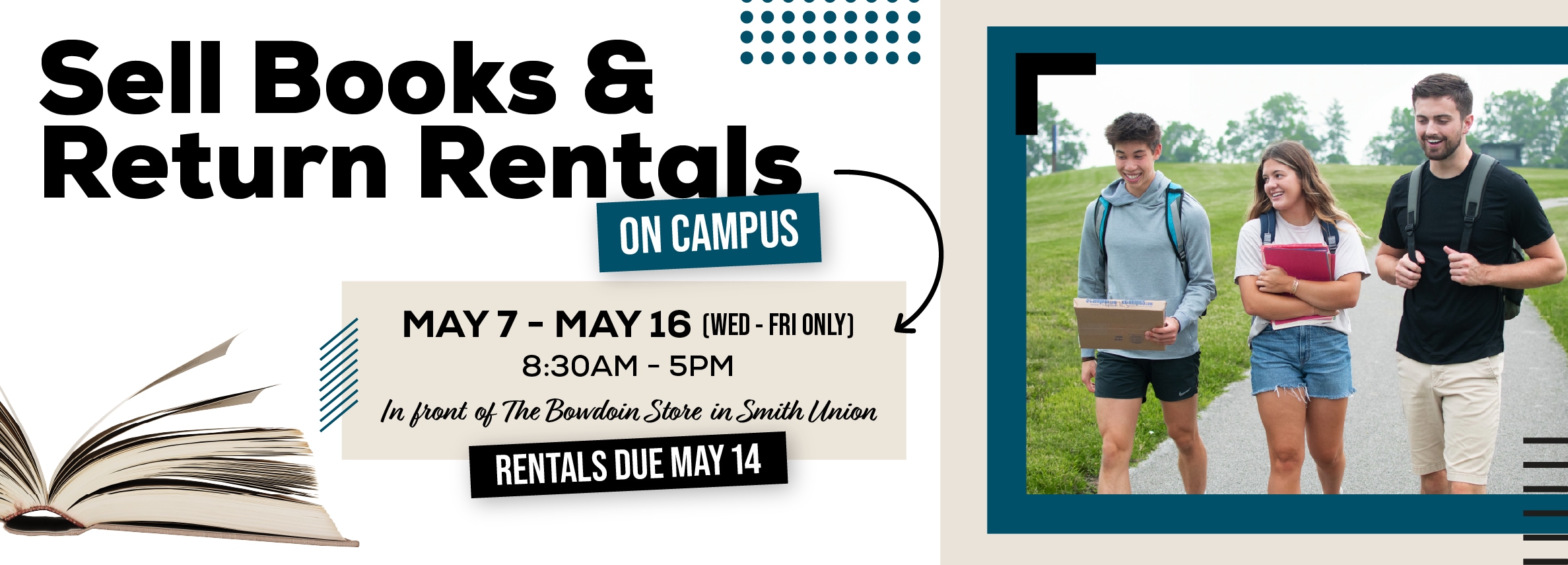 Sell books and return rentals on campus! May 7 - 16. Wednesday through Friday 8:30am to 5pm. In front of the Bowdoin Store in Smith Union.