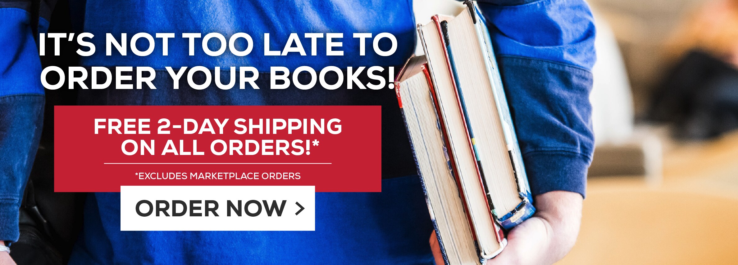 IT'S NOT TOO LATE TO ORDER YOUR BOOKS! FREE 2-DAY SHIPPING ON ALL ORDERS!* *EXCLUDES MARKETPLACE ORDERS ORDER NOW >