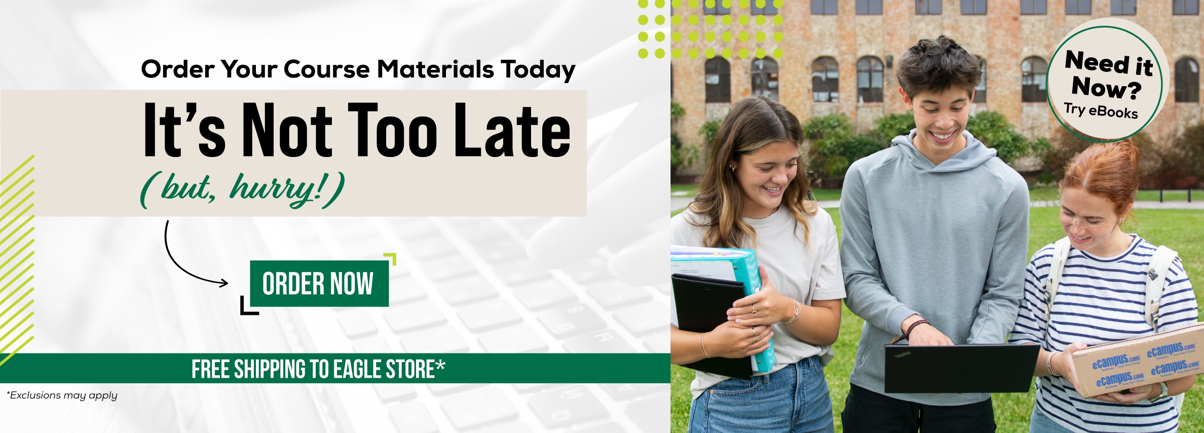 Order Your Course Materials Today. Itâ€™s Not Too Late (but, hurry!) Order Now. Free shipping to Eagle Store*. Need it now? Try eBooks. *Exclusions may apply