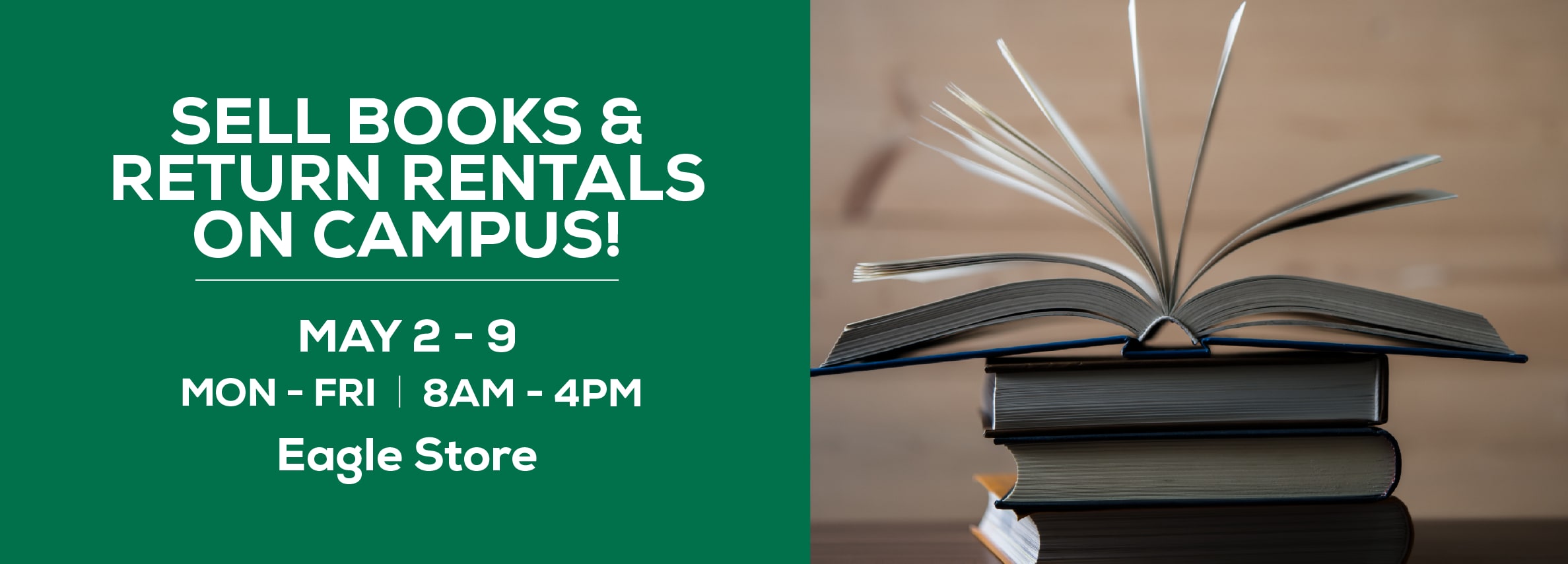 Sell books and return rentals on campus! May 2 through 9. Monday through Friday from 8 am to 4pm at the Eagle Store.
