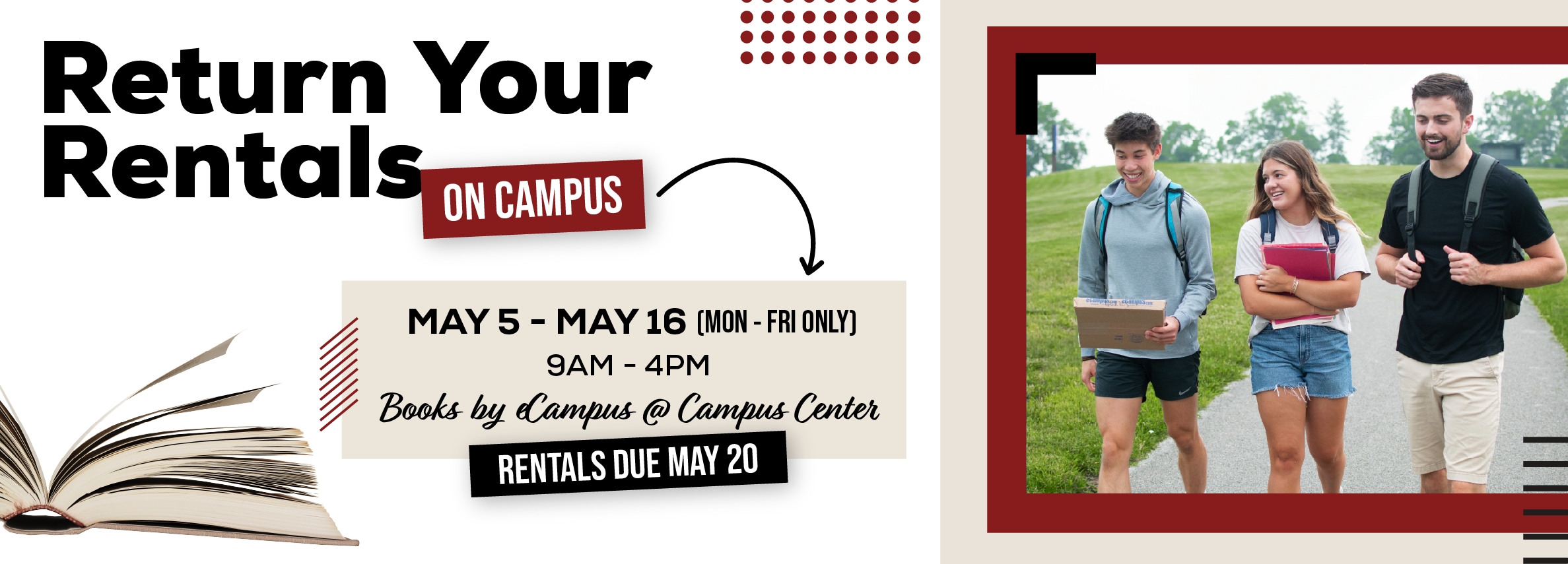 Return rentals on campus! May 5 - 16. Monday through Friday 9am to 4pm. Books by eCampus @ Campus Center
