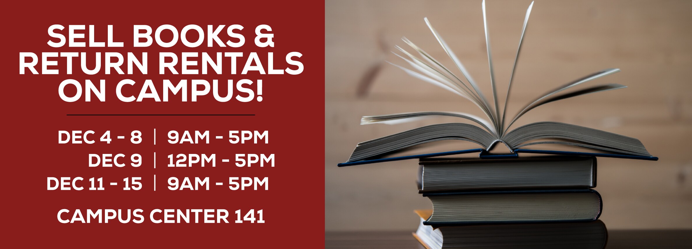 Sell Books & Return Rentals On Campus!  12/4-12/8/ & 12/11-12/15 9AM-5PM, Sat 12/9, 12P-5PM at Campus Center 141