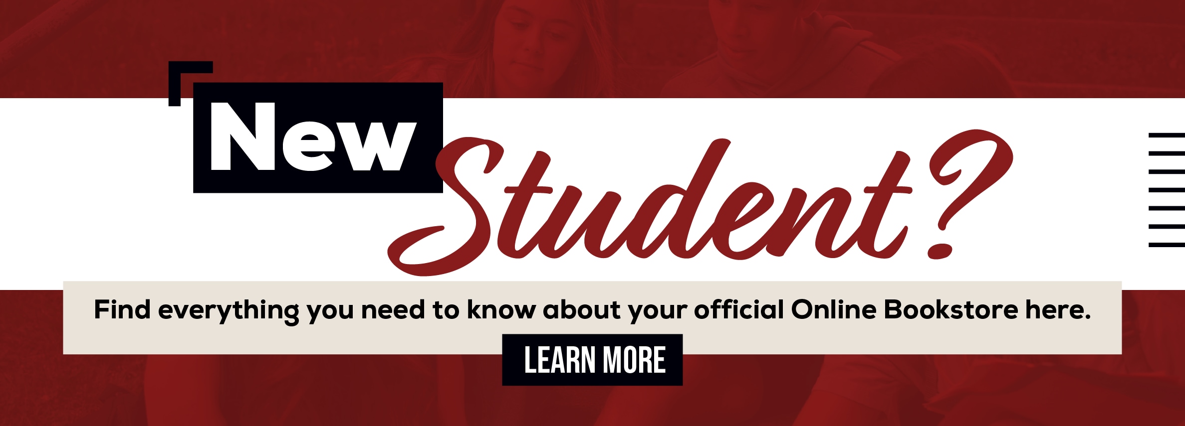 New Student Find everything you need to know about your official Online Bookstore here. LEARN MORE