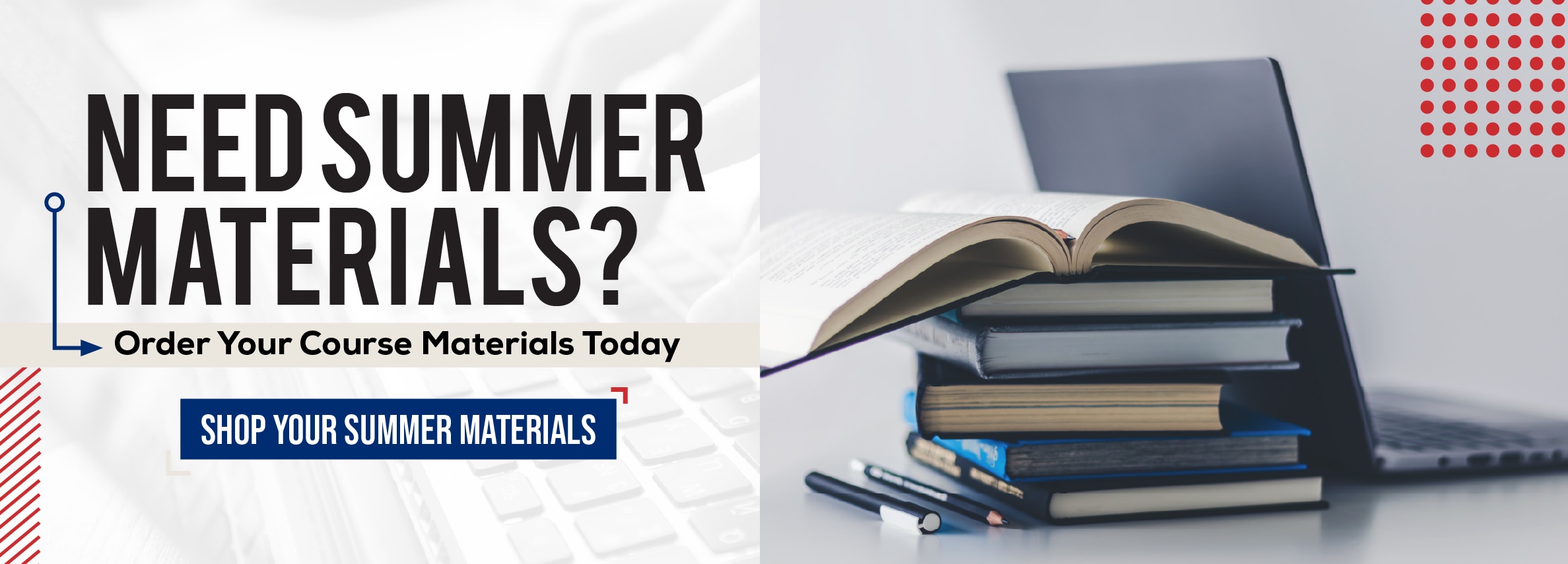 Need summer materials? Order your course materials today. Shop your summer materials.