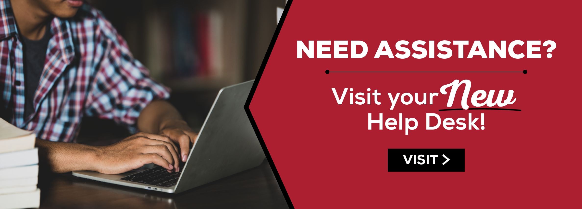 NEED ASSISTANCE? Visit your New Help Desk! VISIT > (new tab)