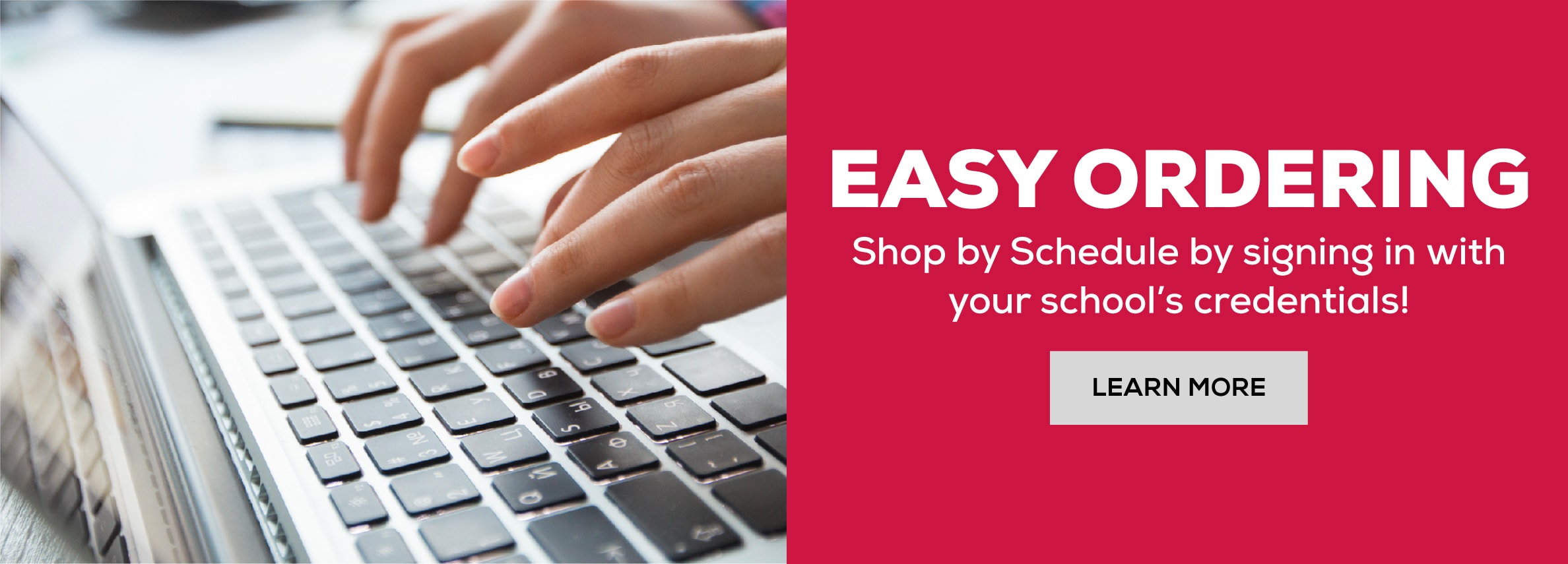 Easy Ordering. Shop by schedule by signing in with your school's credentials. Learn more.