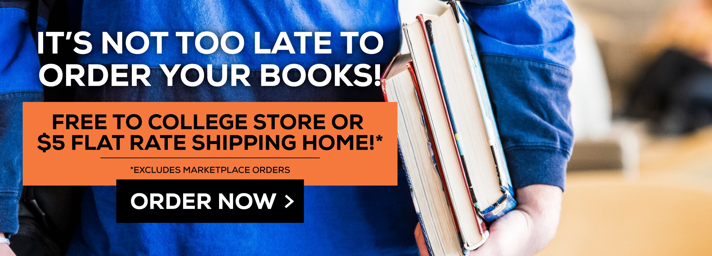 It's not too late to order your textbooks! Free to College Store or  $5 Flat Rate shipping home.* Excludes Marketplace Purchases. Order now (new tab)
