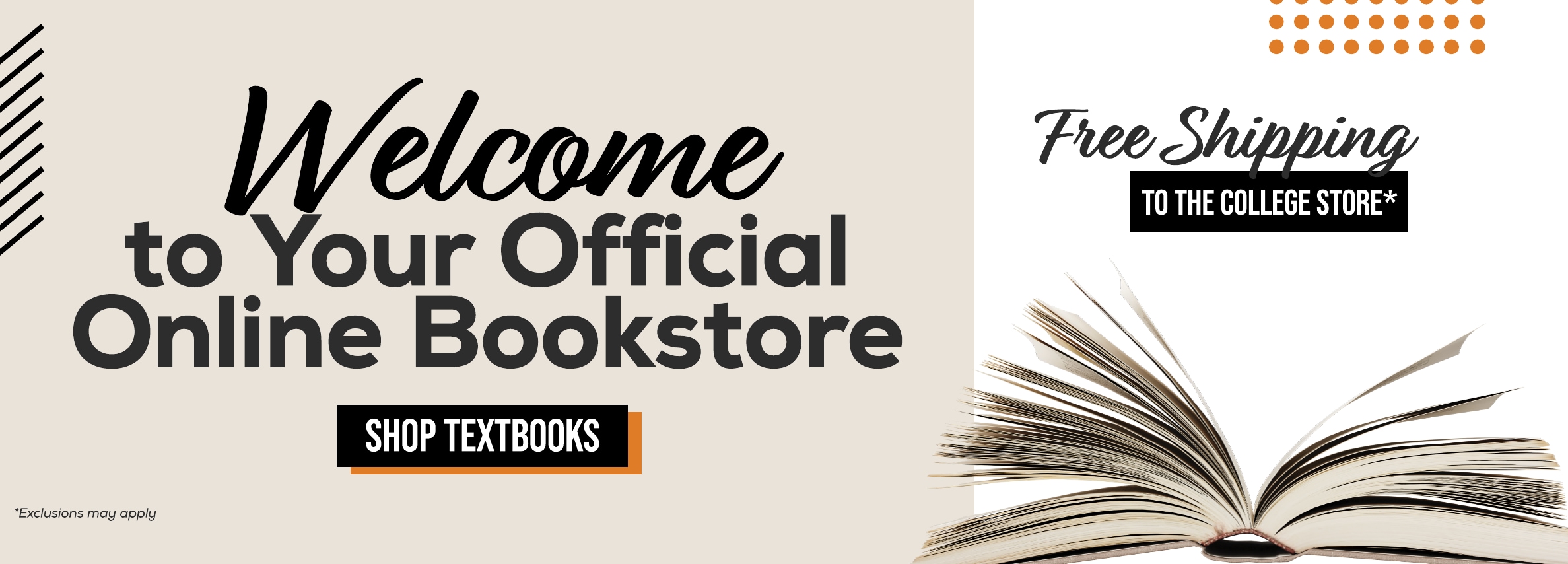 Welcome to Your Official Online Bookstore SHOP TEXTBOOKS *Exclusions may apply Free Shipping TO THE COLLEGE STORE*