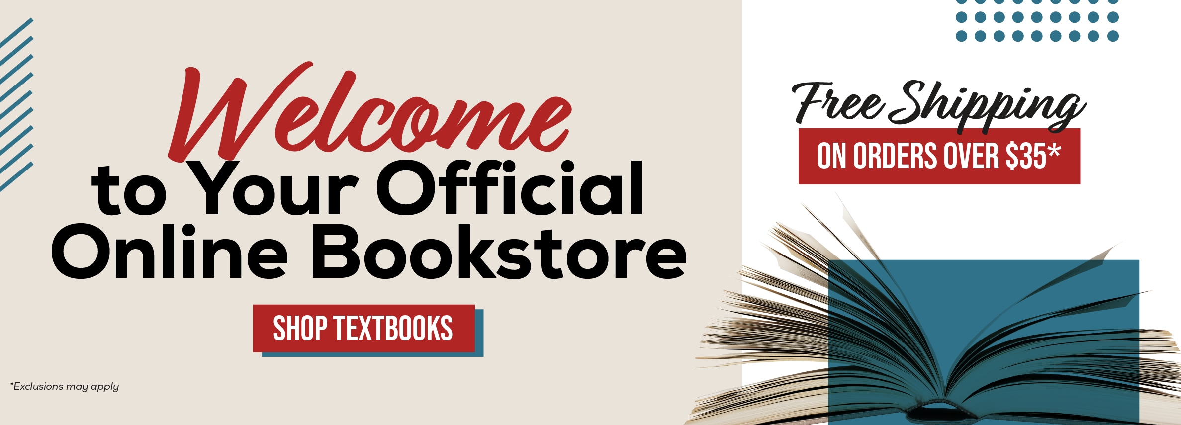 Welcome to Your Official Online Bookstore SHOP TEXTBOOKS *Exclusions may apply Free Shipping ON ORDERS OVER $35*