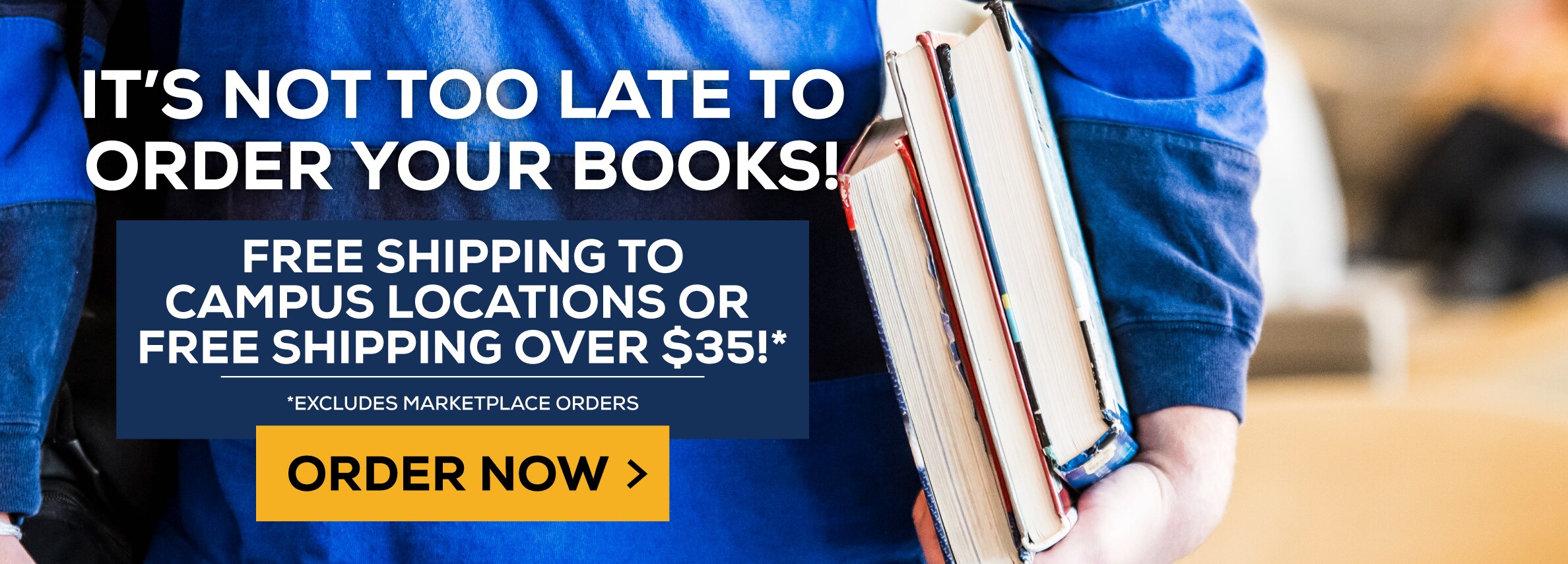 It's not too late to order your textbooks! Free shipping to campus locations or on all orders over $35.* Excludes Marketplace Purchases. Order now