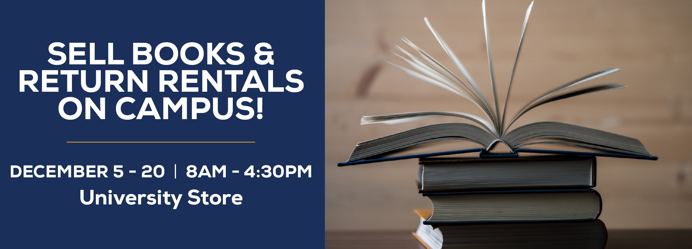 Sell your books and return your rentals on campus! December 5th through 20th. 8am to 4:30pm at the University Store. Not open on weekends