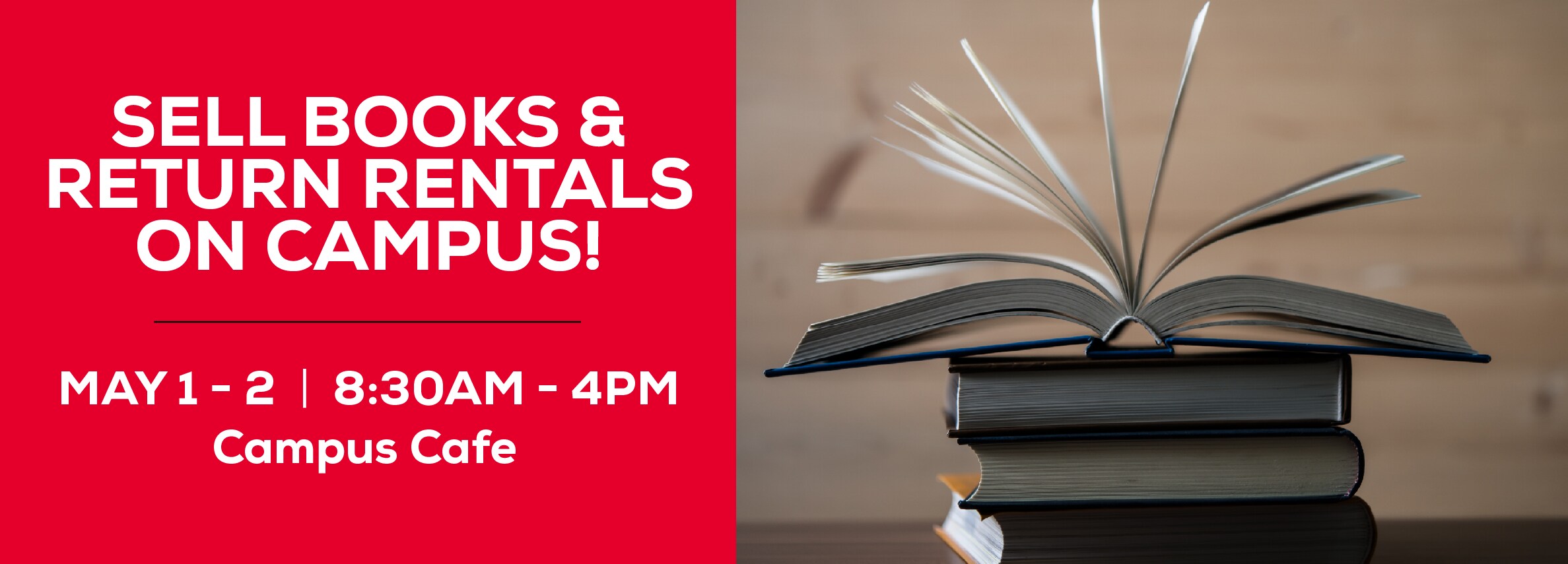 Sell Books & Return Rentals On Campus! May 1 - 2 | 8:30am - 4pm. Campus Cafe