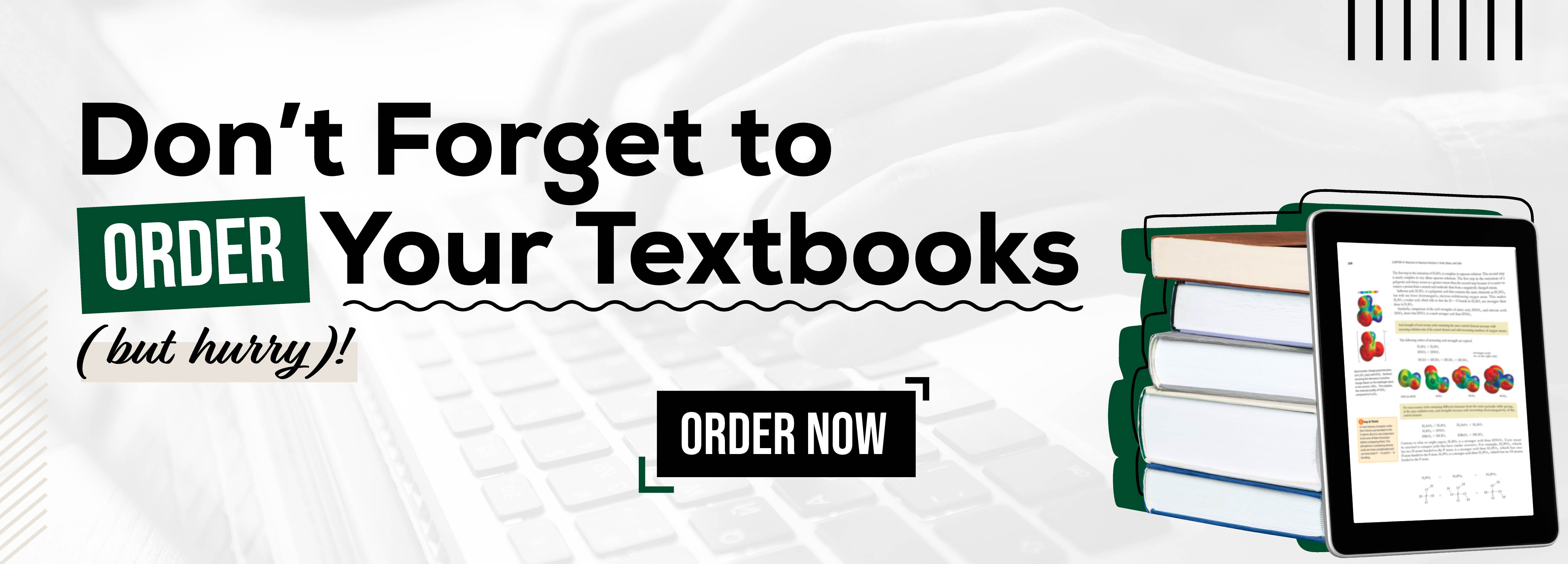 Don't Forget to ORDER Your Textbooks (but hurry)! Order Now