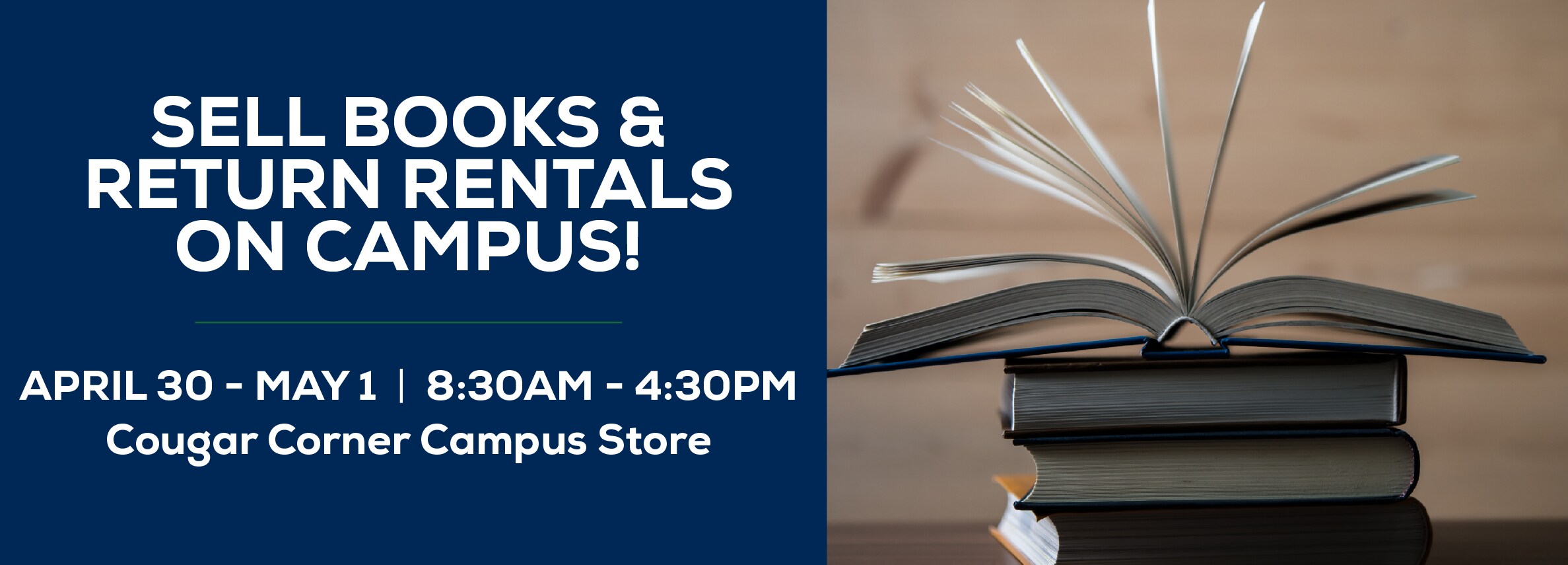 Sell books and return rentals on campus! April 30 - May 1. 8:30am to 4:30pm. Cougar Corner Campus Store