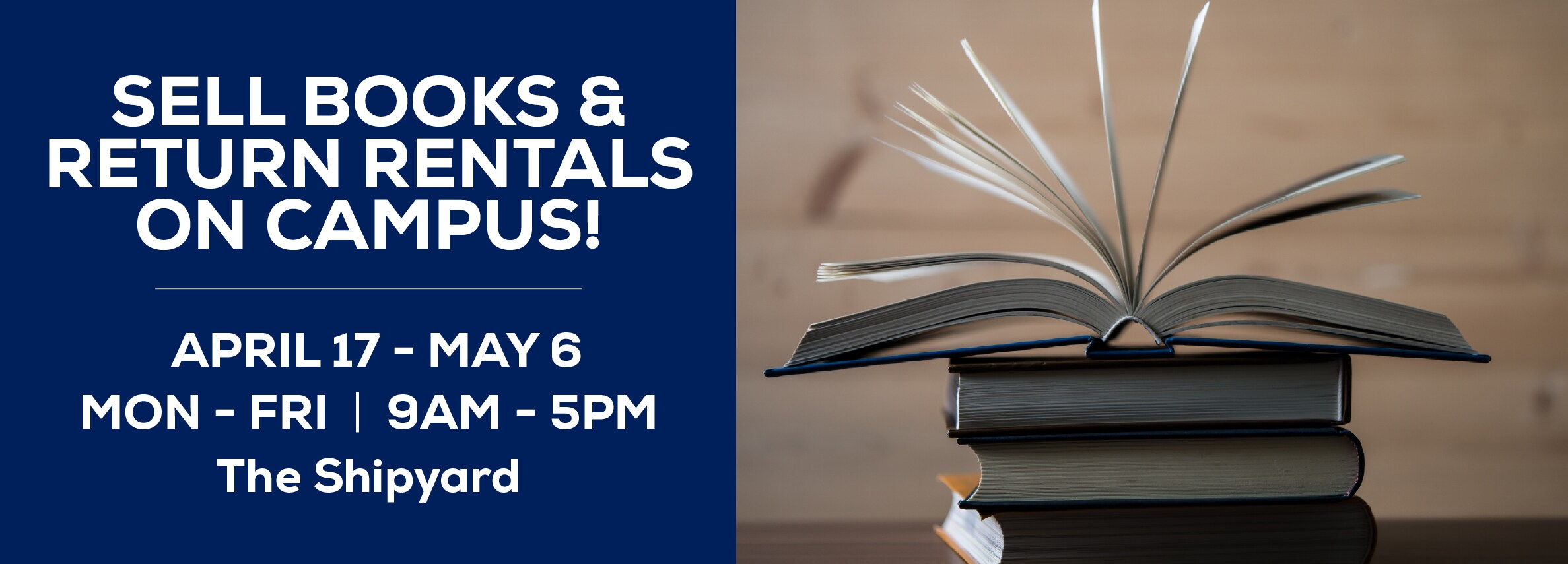 Sell Books & Return Rentals On Campus! April 17 - May 6 from 9AM to 5PM. Located at The Shipyard