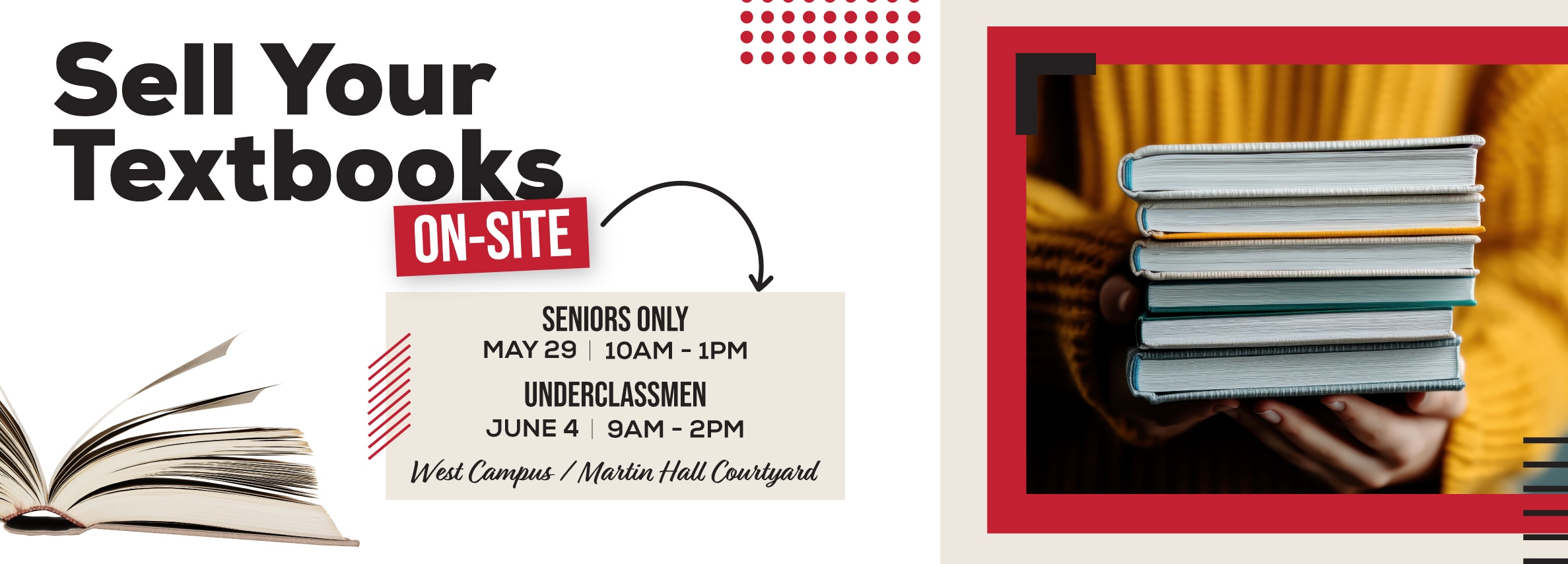 Sell books and return rentals on campus! Seniors Only May 29 10am - 1pm. Underclassmen, June 4 9am-2pm. West Campus/Martin Hall Courtyard Rental returns due <<DATE>>