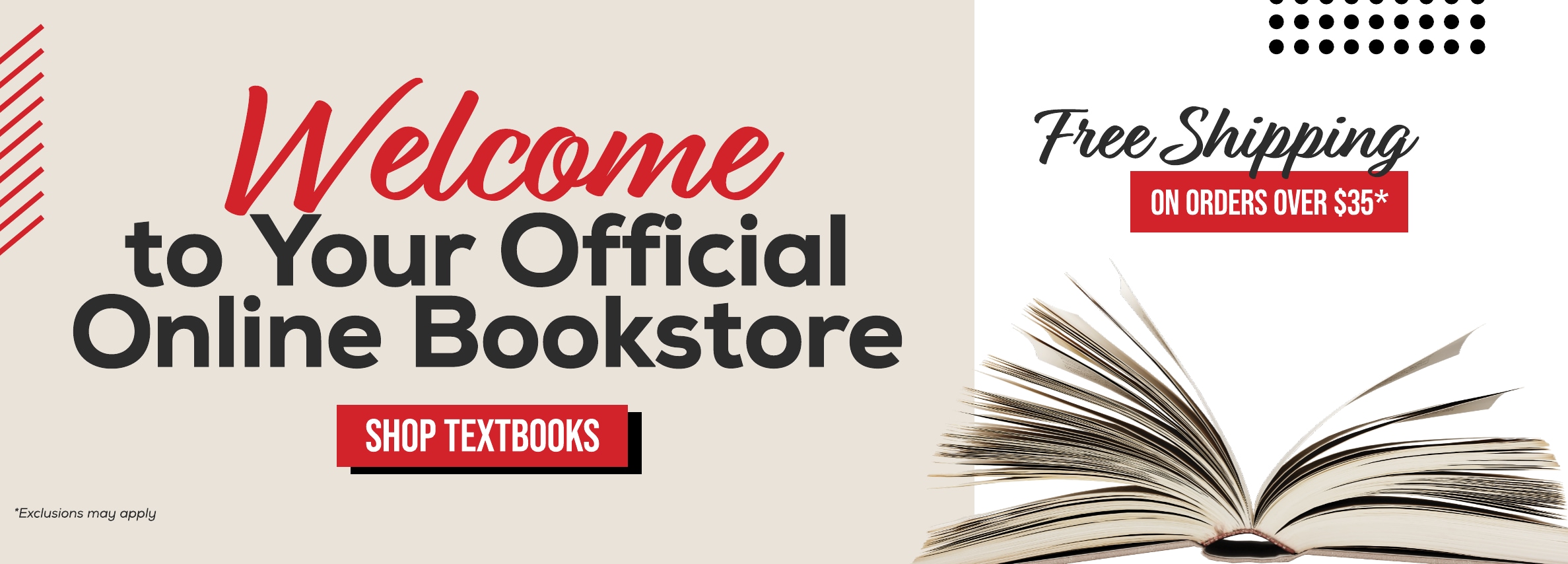 Welcome to Your Official Online Bookstore SHOP TEXTBOOKS *Exclusions may apply Free Shipping ON ORDERS OVER $35*