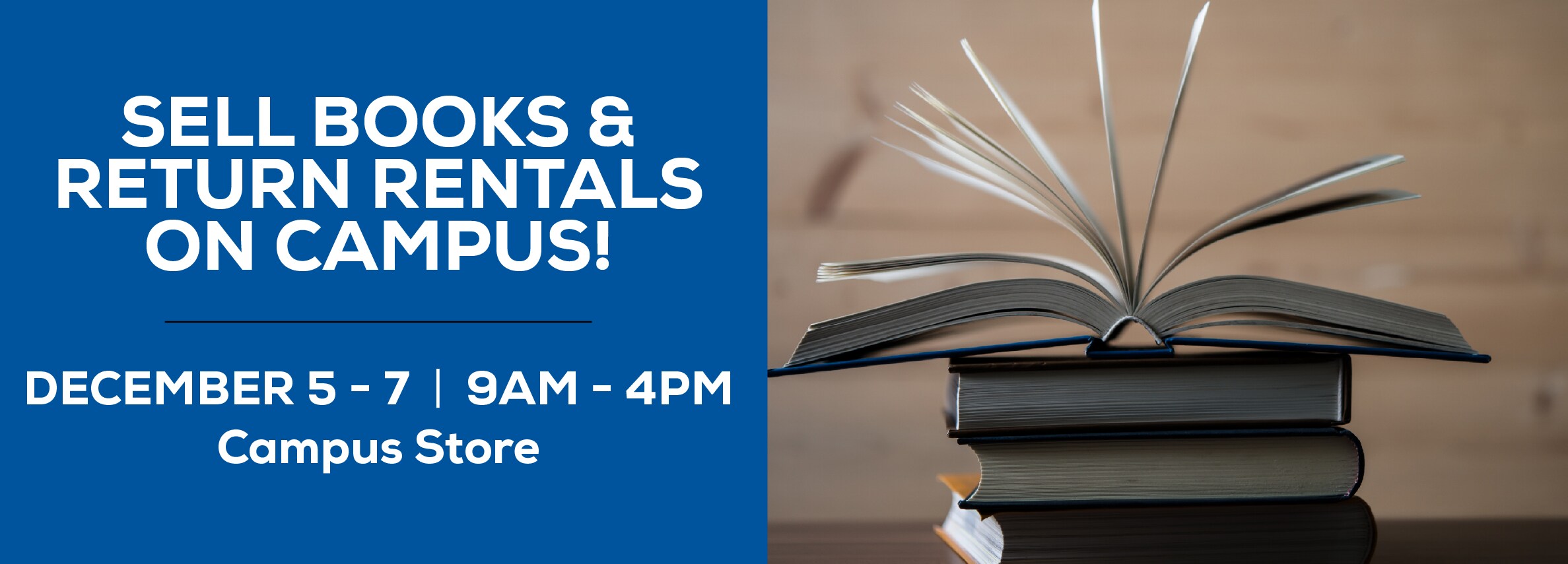 Sell Books & Return Rentals On Campus! December 5 - 7 from 9AM to 4PM. Located at Campus Store.