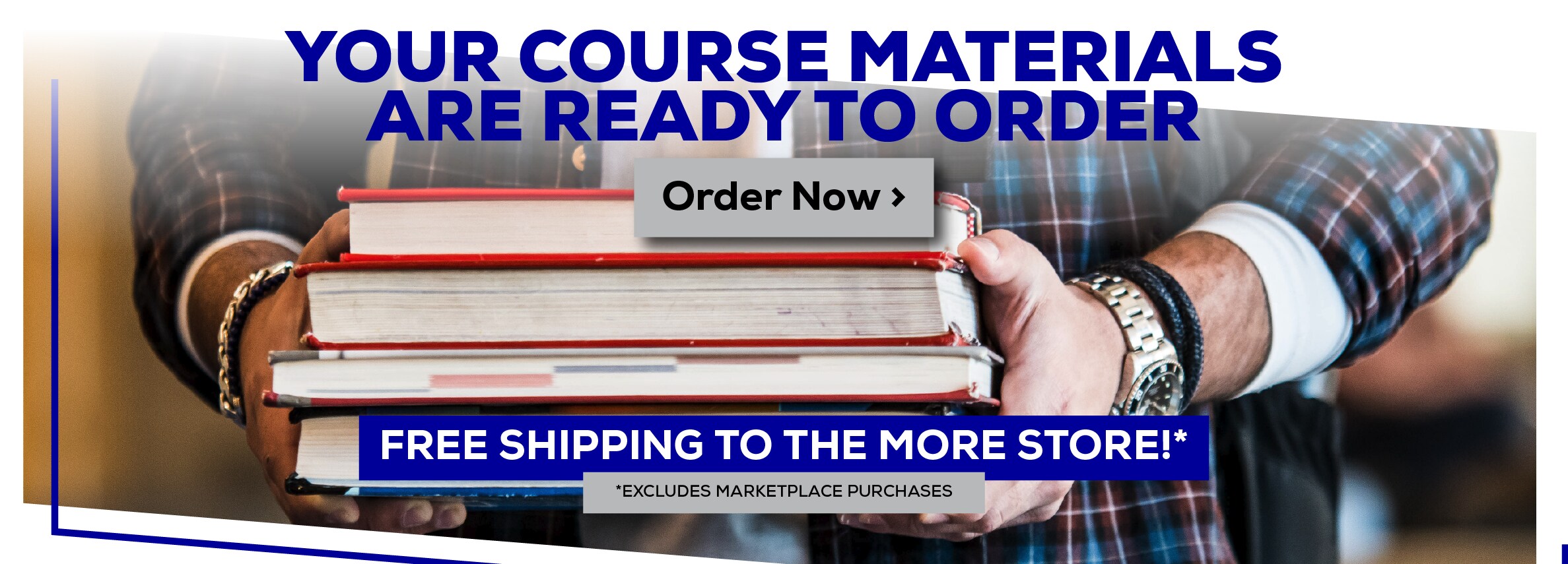 Your Course Materials are Ready to Order. Order Now. Free shipping to the More Store! *Excludes marketplace purchases.