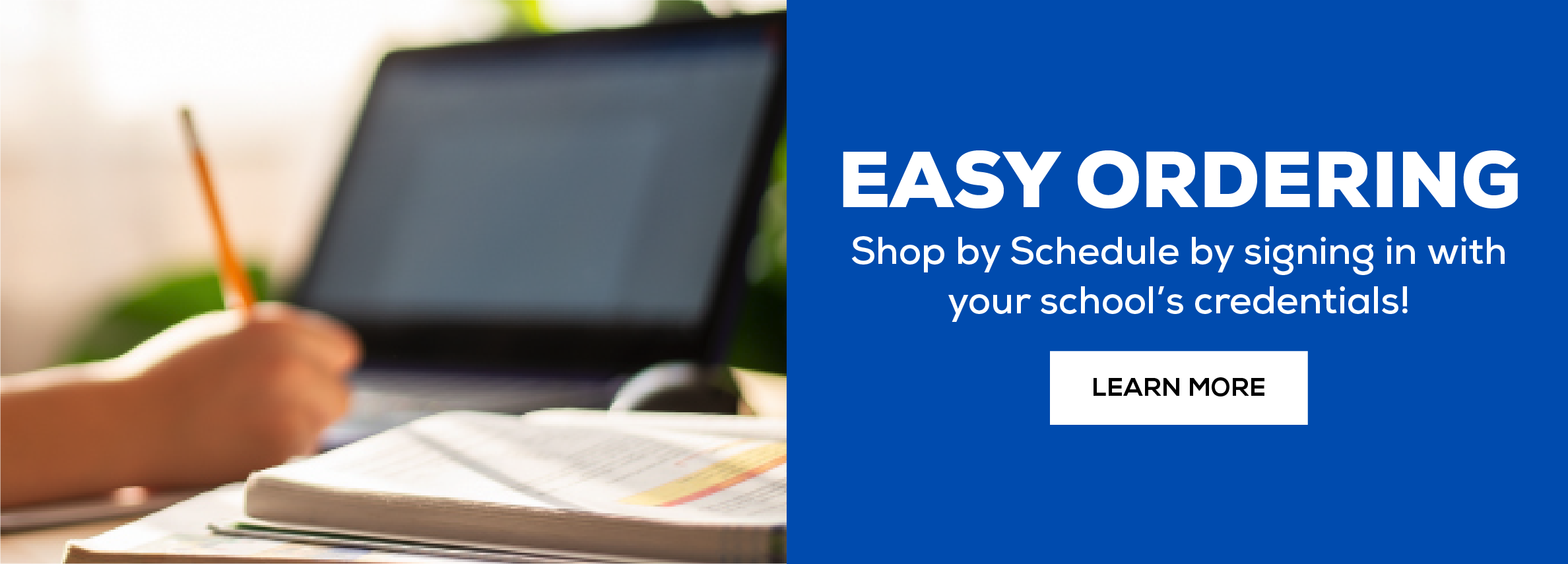Easy ordering. Shop by schedule by signing in with your school's credentials! Learn More