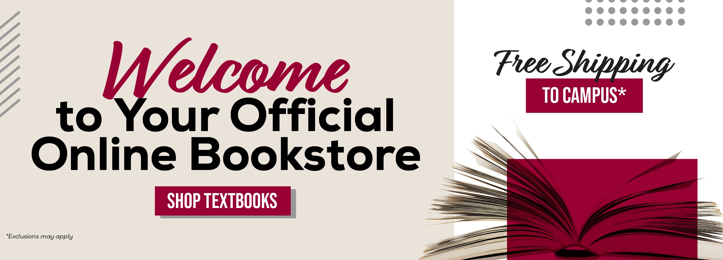 Welcome to Your Official Online Bookstore SHOP TEXTBOOKS *Exclusions may apply Free Shipping TO CAMPUS*