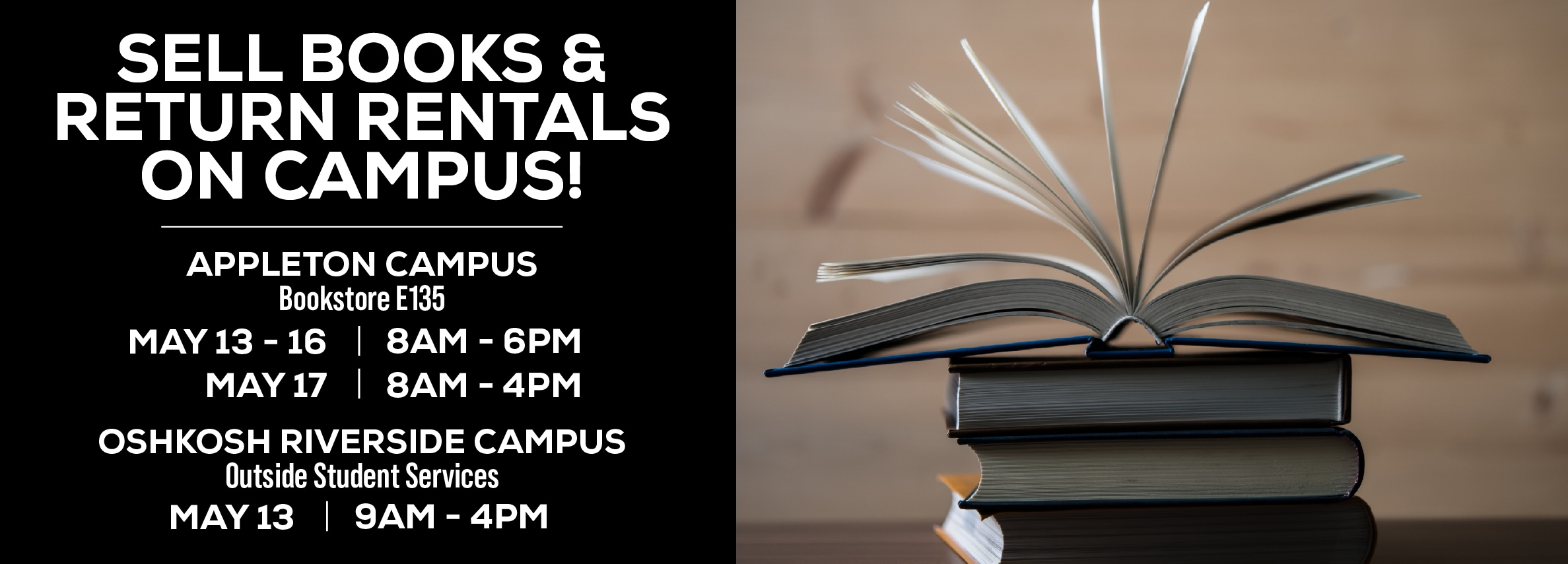 Sell Books & Return Rentals On Campus! Appleton: May 13 - 16, 8am-6pm, May 17, 8am-4pm; Oshkosh: May 13, 9am-4pm
