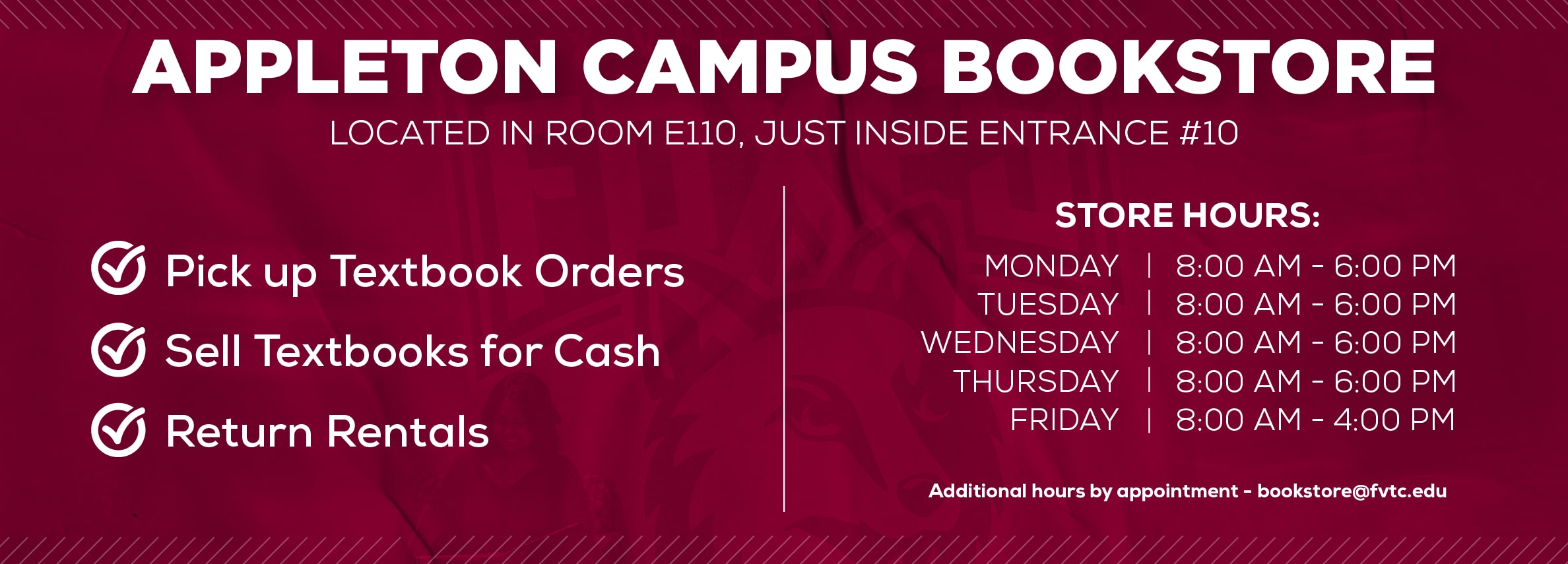 Appleton Campus Bookstore Hours. Monday: 8AM - 6PM Tuesday: 8AM - 6PM Wednesday: 8AM - 6PM Thursday: 8AM - 6PM Friday: 8AM - 4PM