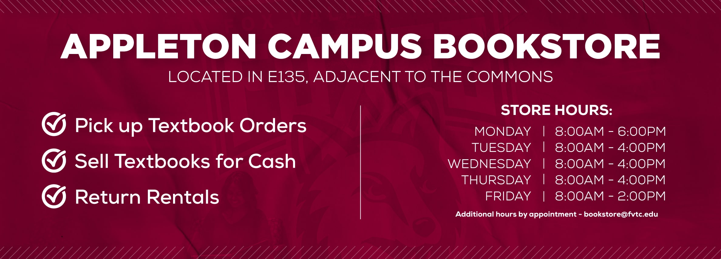 Appleton Campus Bookstore.Located in E135, adjacent to the Commons.  Summer Hours: Mon 8AM-6PM, Tue-Thu 8AM-4PM, Fri 8AM-2PM.
