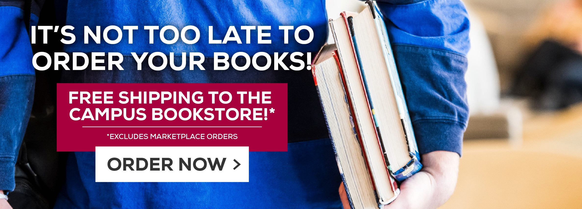 Itâ€™s not too late to order your books! Free shipping to the campus bookstore!* Excludes marketplace purchases. Order Now.