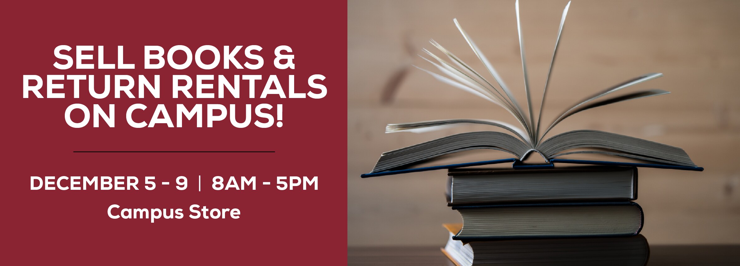 Sell your books and return rentals on campus! December 5th through 9th. 8am to 5pm at the Campus Store