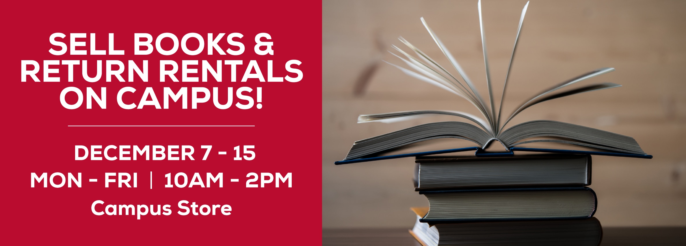 Sell Books & Return Rentals On Campus! 12/ 7 - 12/8 & 12/11 - 12/15 10am-2pm at Campus Store