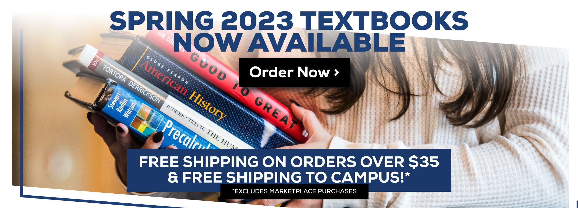 Spring 2023 Textbooks Now Available. Free shipping on all orders over $35 and free shipping to campus! Excludes marketplace purchases. Order Now.