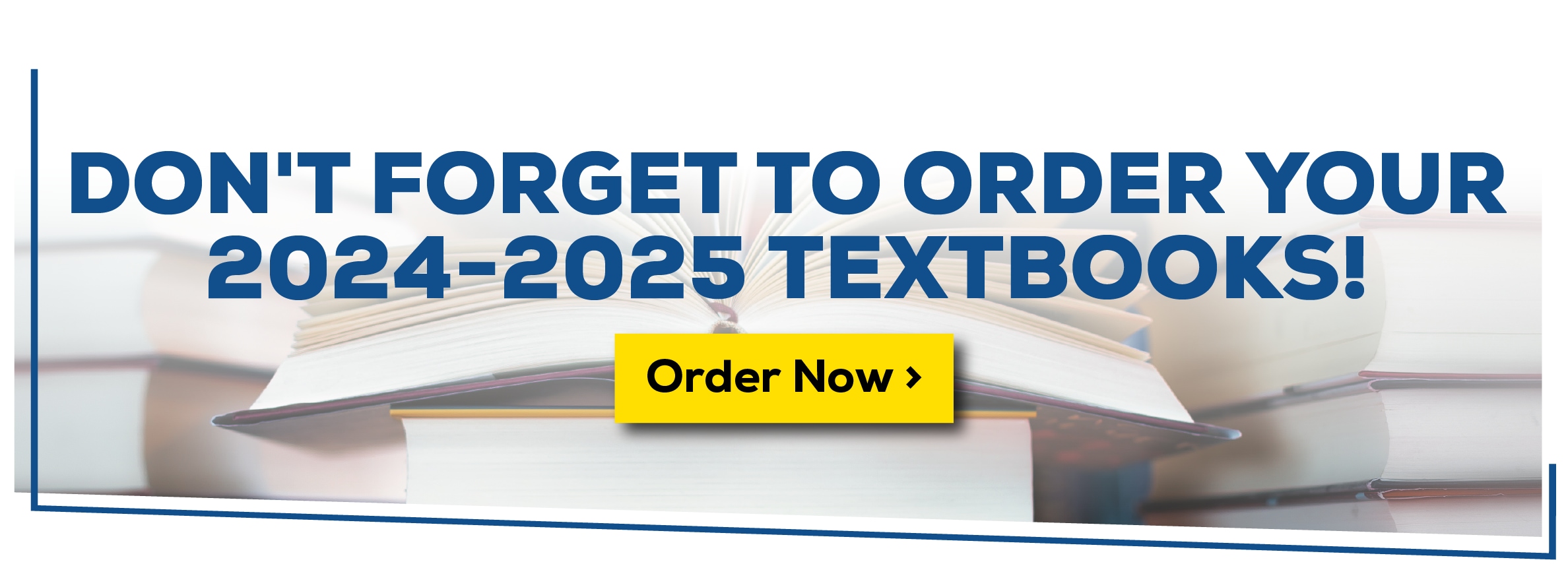 Don't forget to order your 2024-2025 textbooks. Order now.