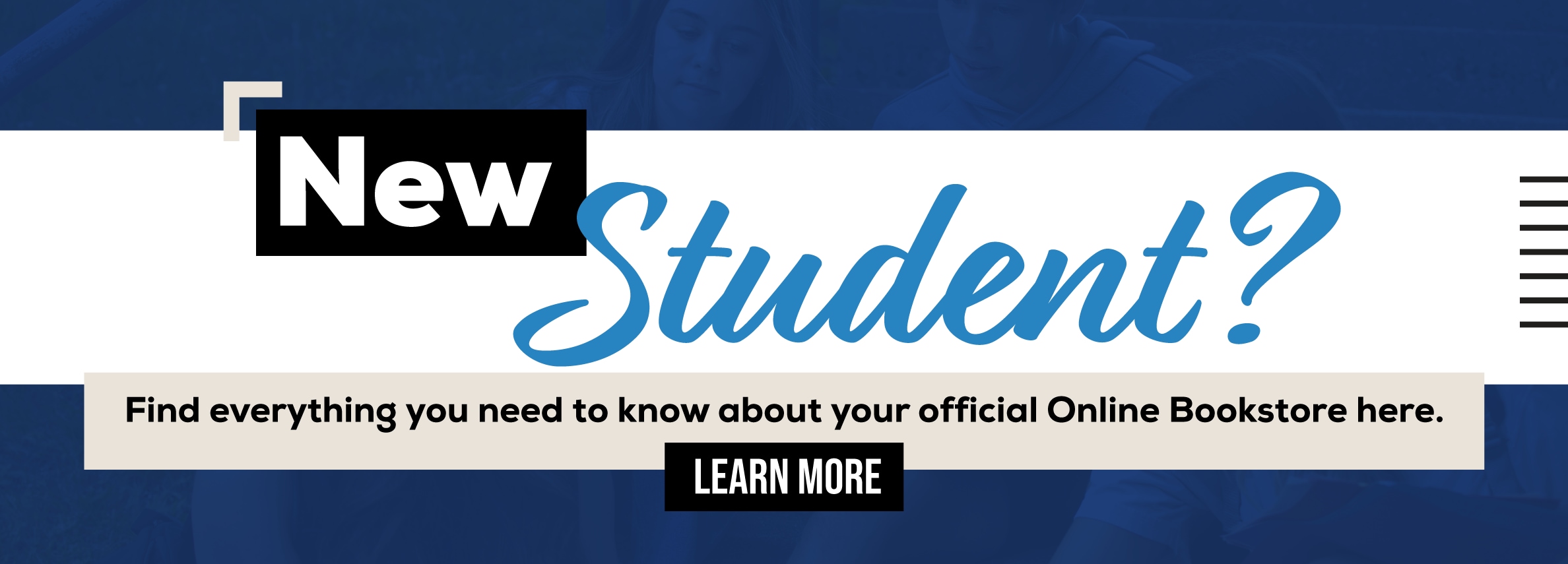 New Student Everything you need to know about your official online bookstore is here - learn more (new tab)