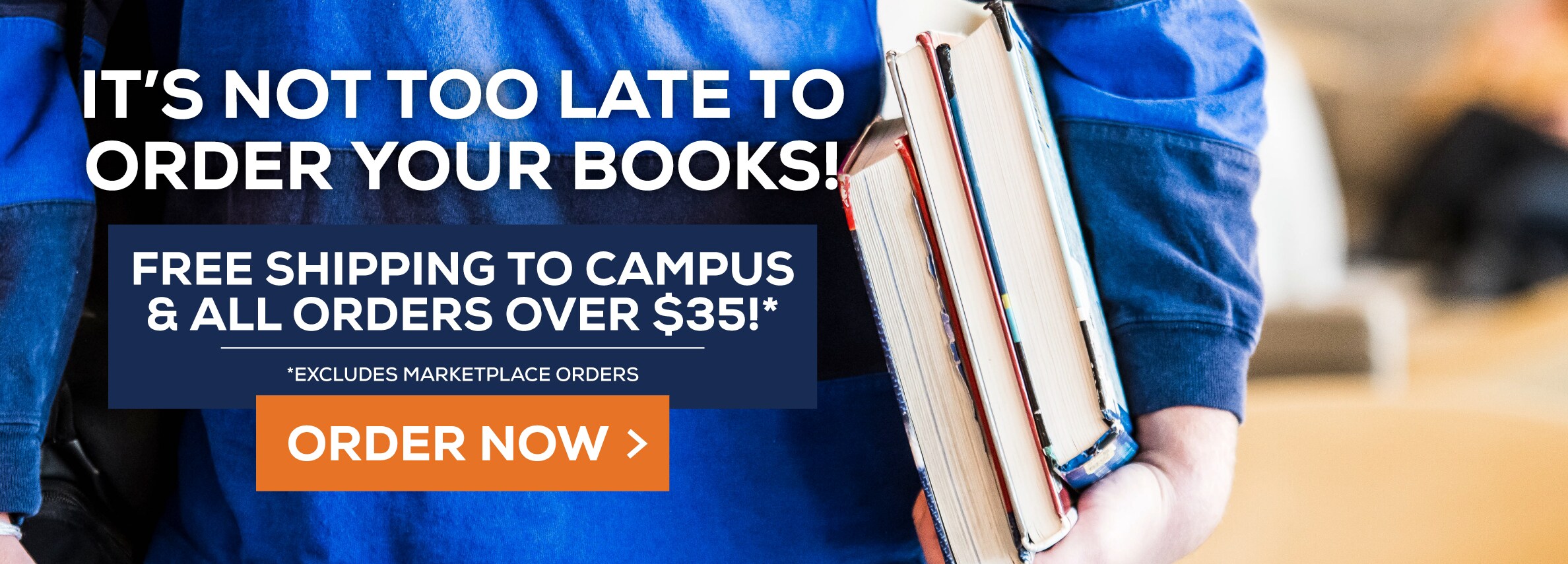 It's not too late to order your textbooks! Free shipping to campus and all orders over $35.* Excludes Marketplace Purchases. Order now						 						