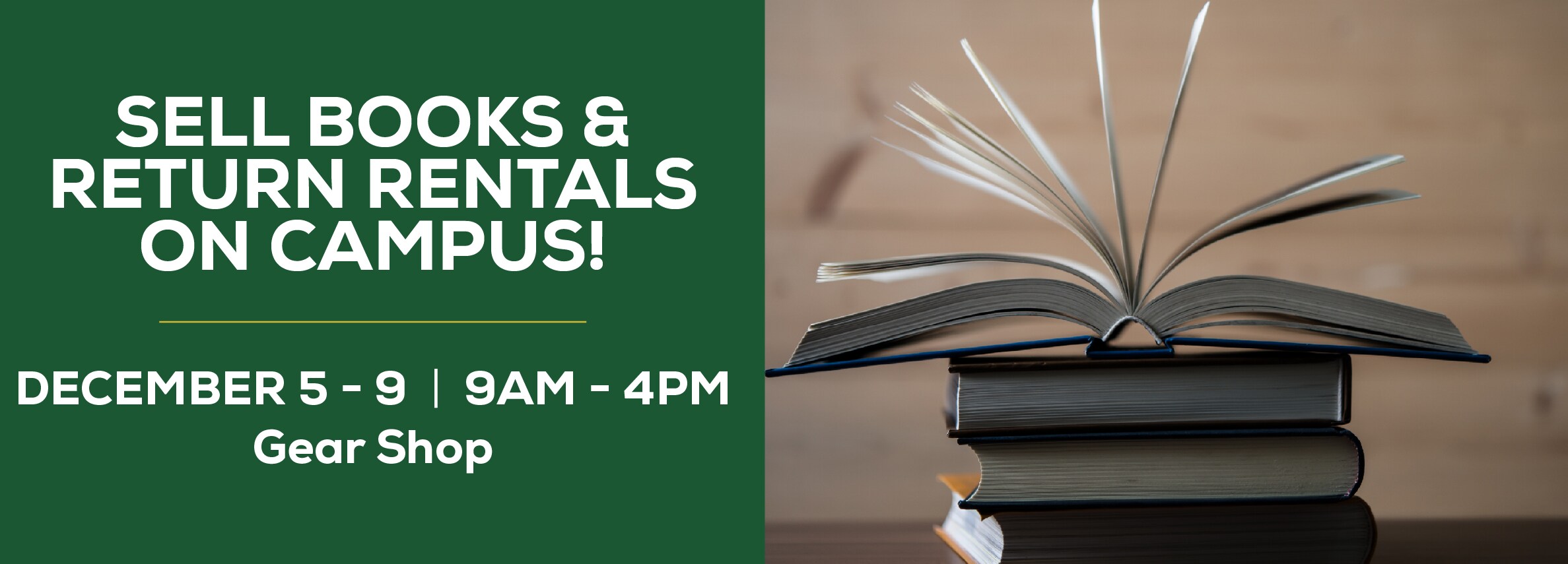 Sell books and return rentals on campus! December 5th through 9th. 9am to 4pm at the Gear Shop.