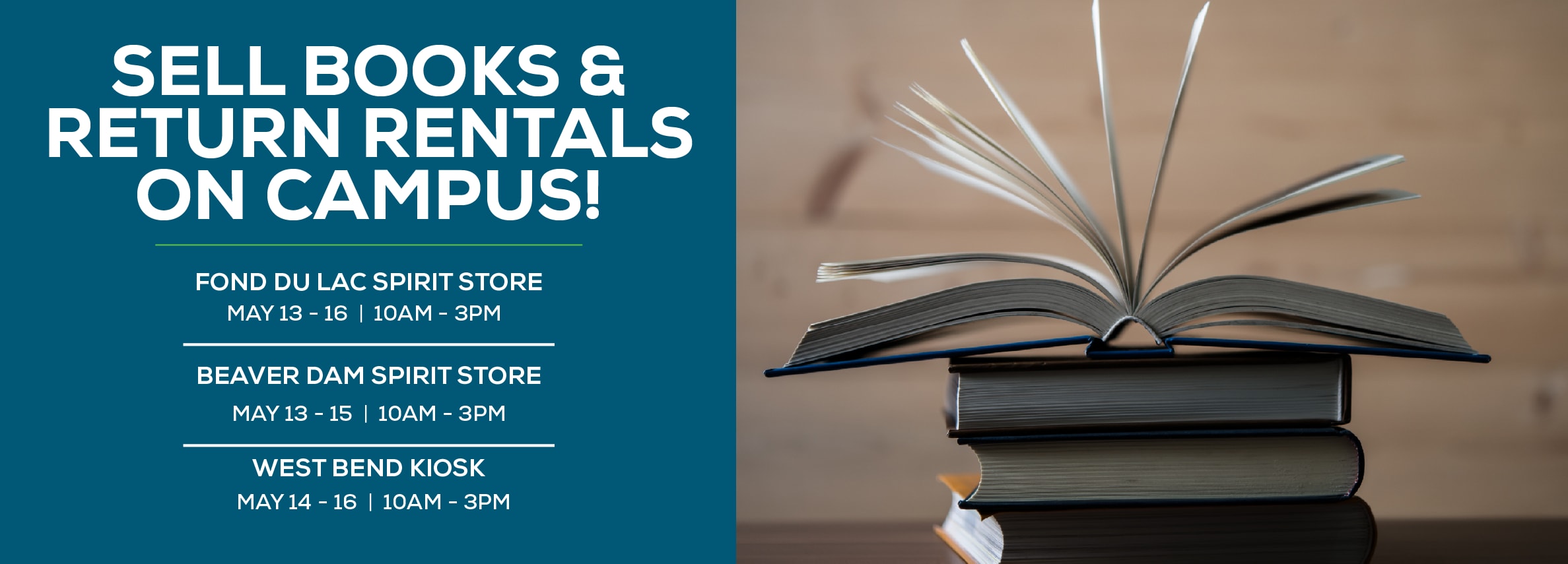 Sell Books & Return Rentals On Campus!  May 13 - 16; 10am-3pm; Fond du Lac Spirit Store. May 13 - 15; 10am-3pm; Beaver Dam Spirit Store. May 14 - 16; 10am-3pm; West Bend Kiosk