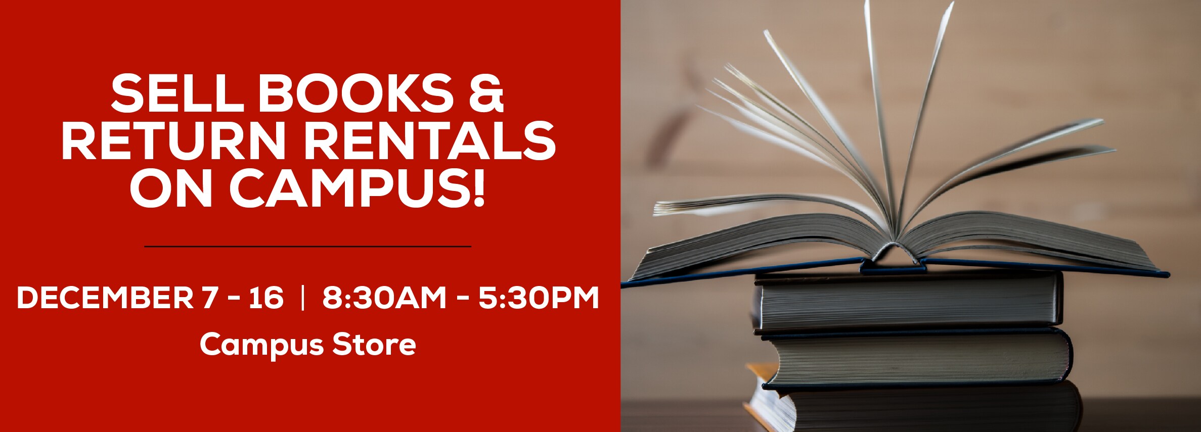 Sell books and return rentals on campus! December 7 - 16. 8:30am to 5:30pm at the Campus Store.