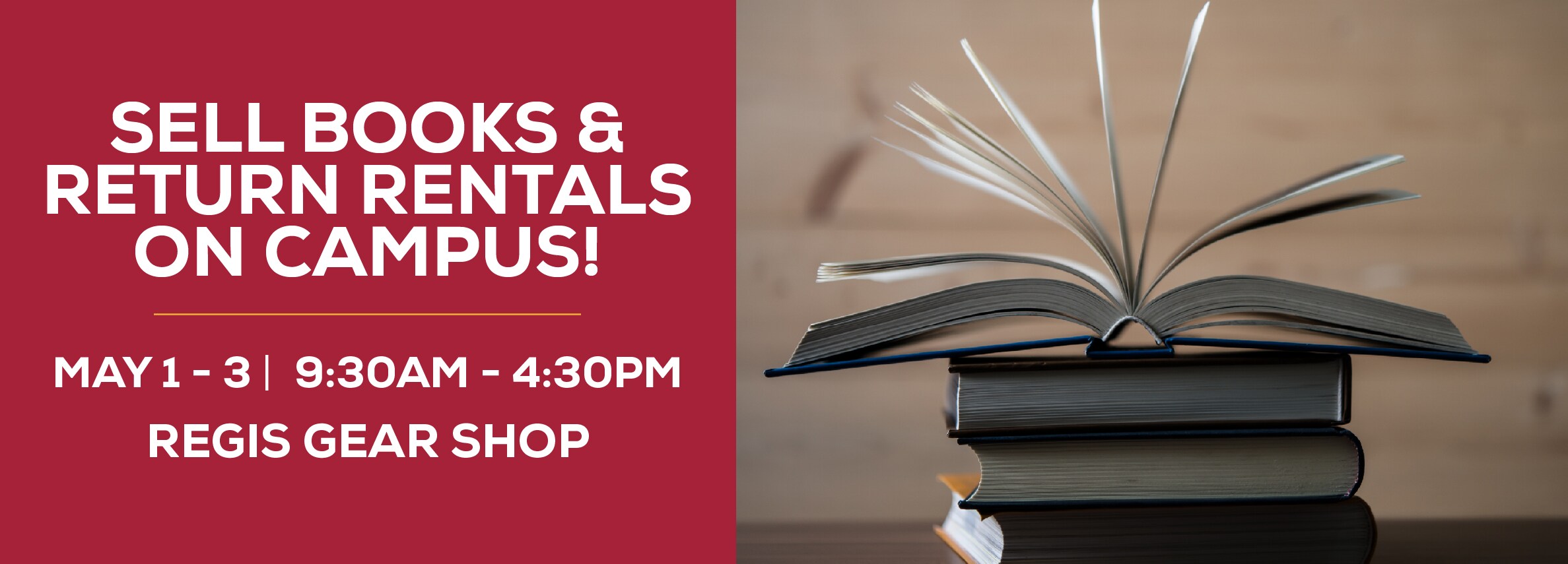 Sell Books & Return Rentals On Campus! May 1 - 3 from 9:30AM to 4:30PM. Located at the Regis College Gear Shop.