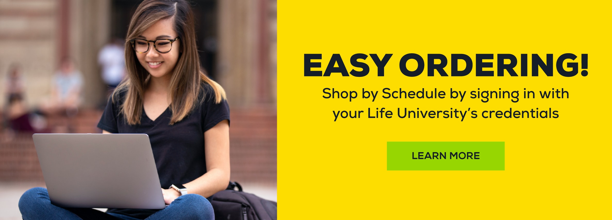 Easy Ordering. Shop by Schedule by signing in with your Life UniversityÃ¢â‚¬â„¢s credentials. Learn More (new tab)