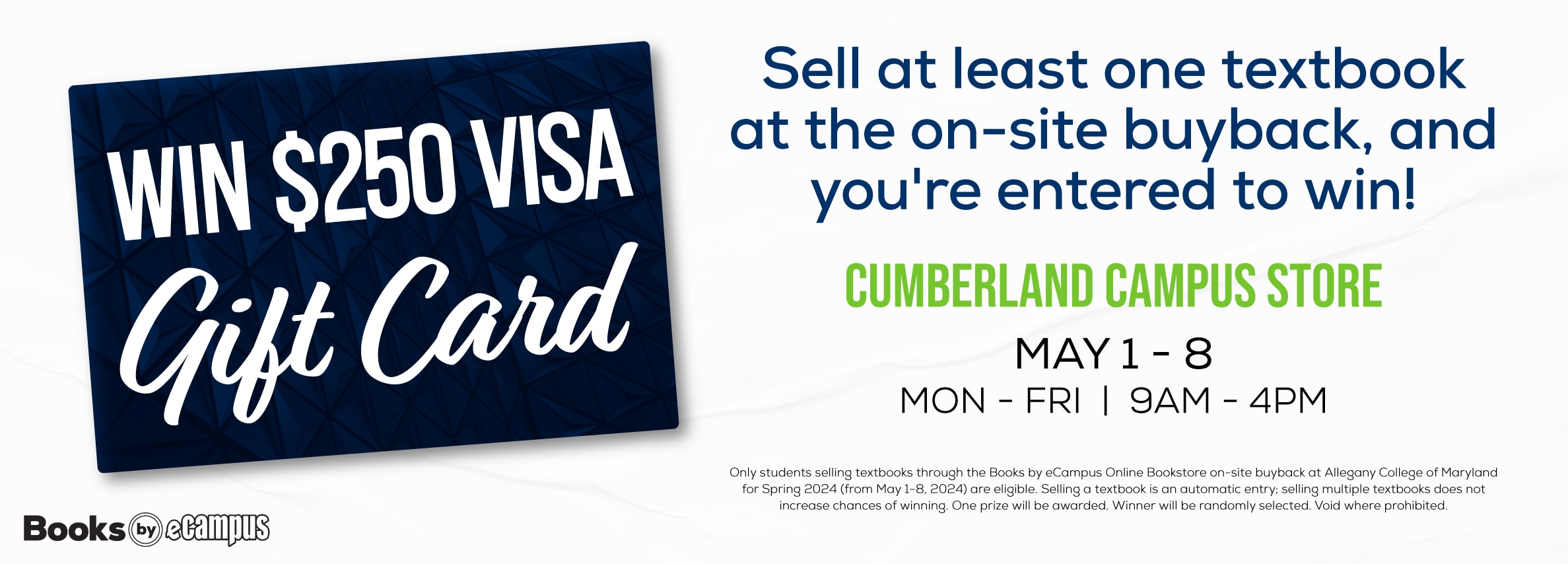 Win a $250 Visa Gift Card by selling at least one textbook at the on-site buyback! Visit the Cumberland Campus Store from May 1st to May 8th, between 9am and 4pm, Monday through Friday.