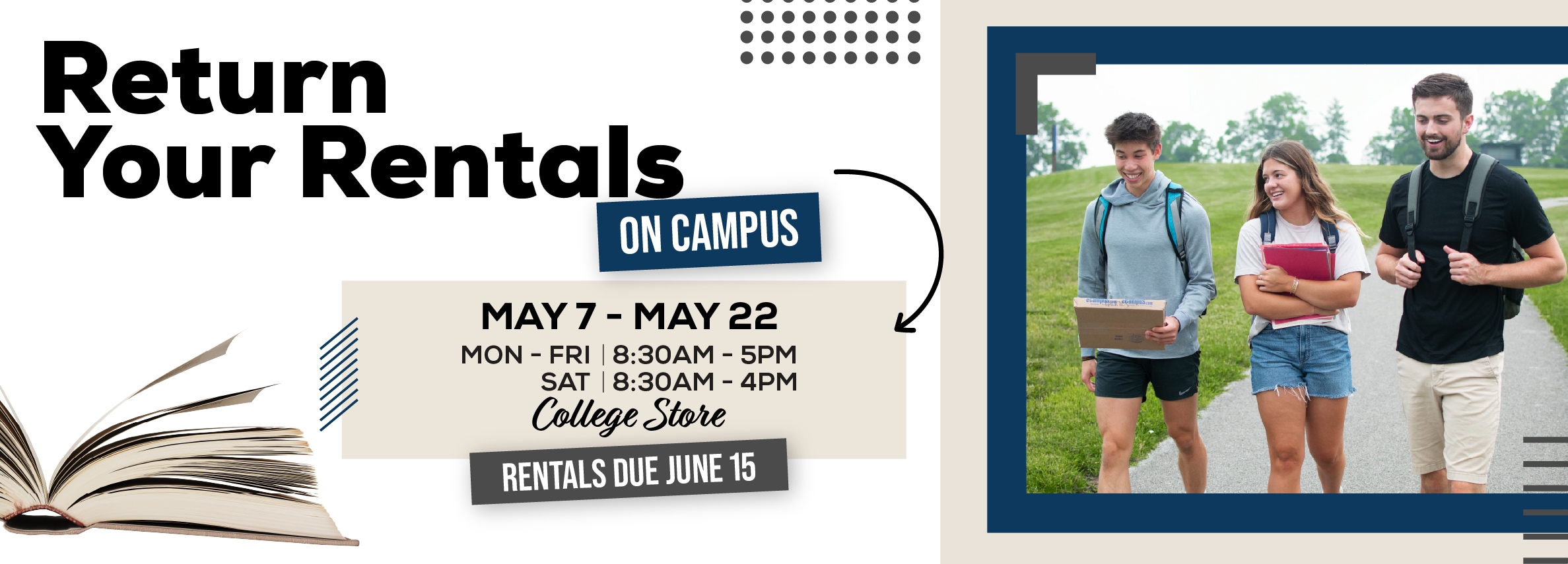 Return rentals on campus! May 7 - 22. Monday through Friday, 8:30am to 5pm. Saturday 8:30am to 4pm at the College Store.
