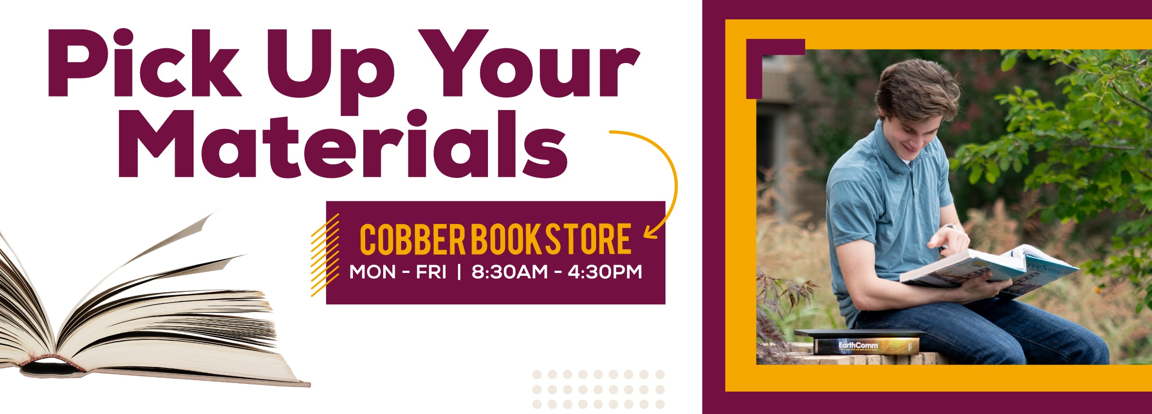 Pick Up Your Materials COBBER BOOKSTORE MON-FRI | 8:30AM-4:30PM