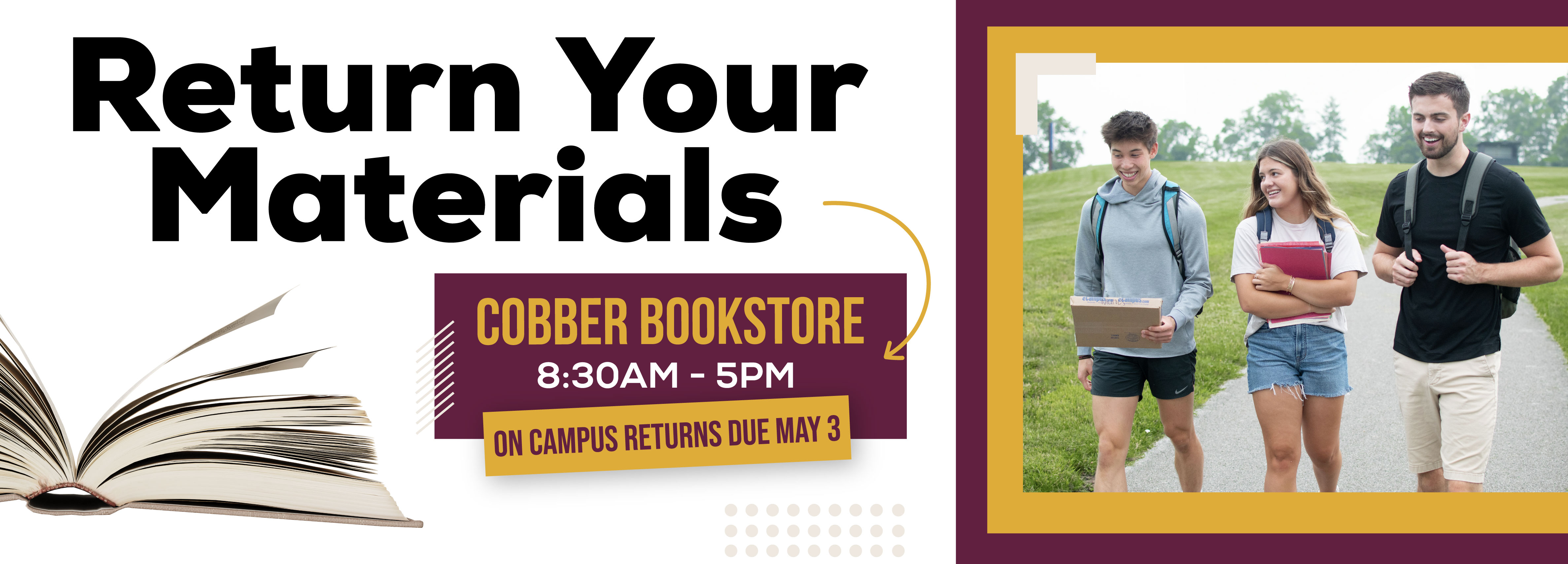 Return Your Materials Cobber Bookstore 8:30AM - 5PM  - On Campus Returns Due May 3