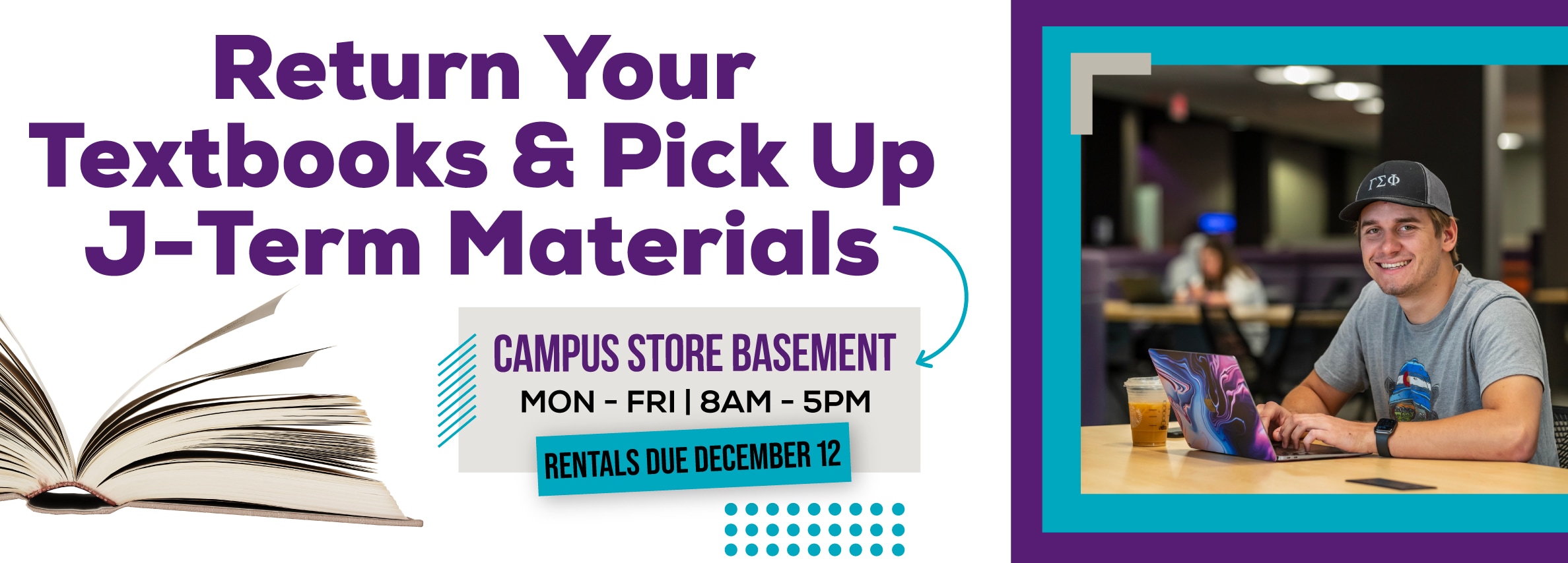Return Your Textbooks and Pick Up J-Term Materials Campus Store Basement Monday through Friday 8AM to 5PM Rentals Due December 12