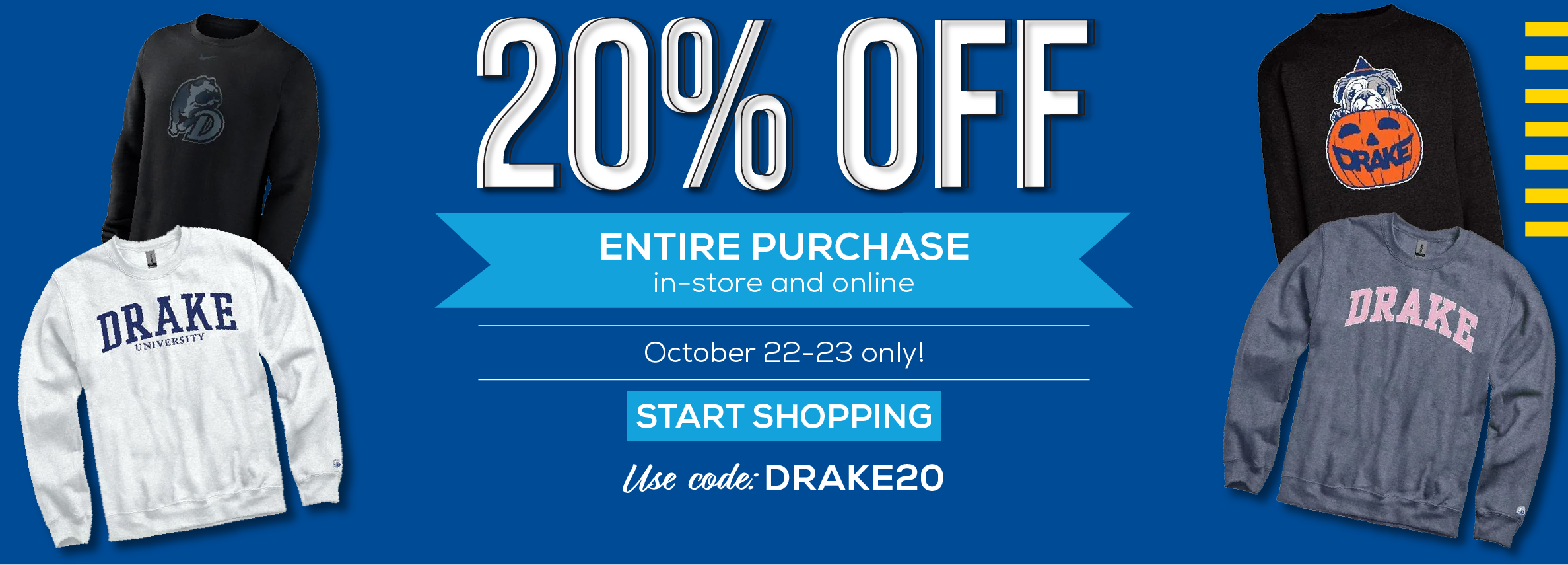 20% OFF Entire Purchase in-store and online October 22-23 only! Start shopping the code:DRAKE20