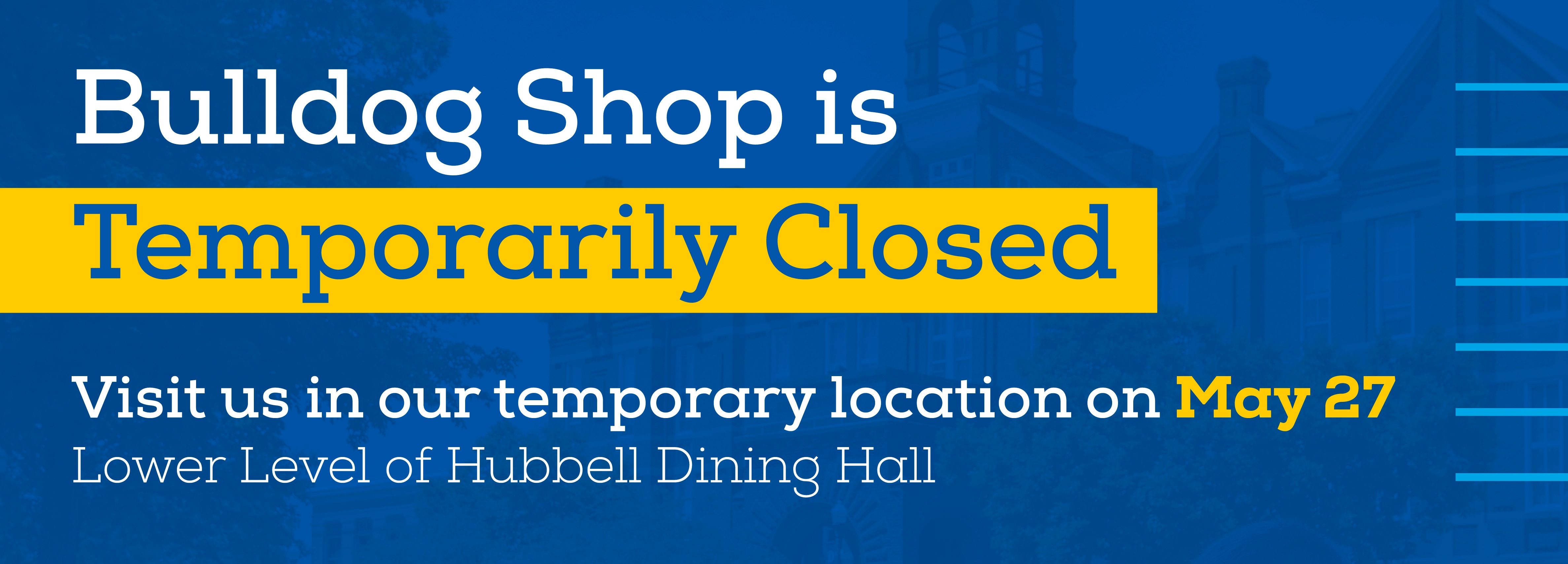 Bulldog Shop is Temporarily Closed Visit us in our temporary space on May 27 Lower Level of Hubbell Dining Hall