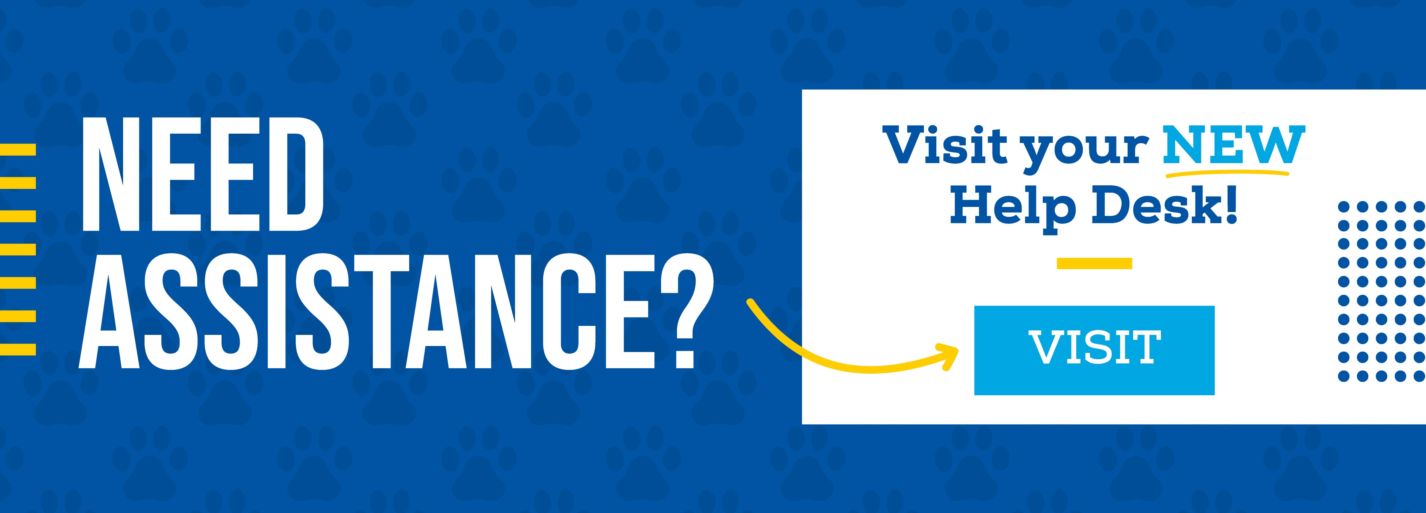 Need Assistance? Visit your NEW Help Desk! Visit