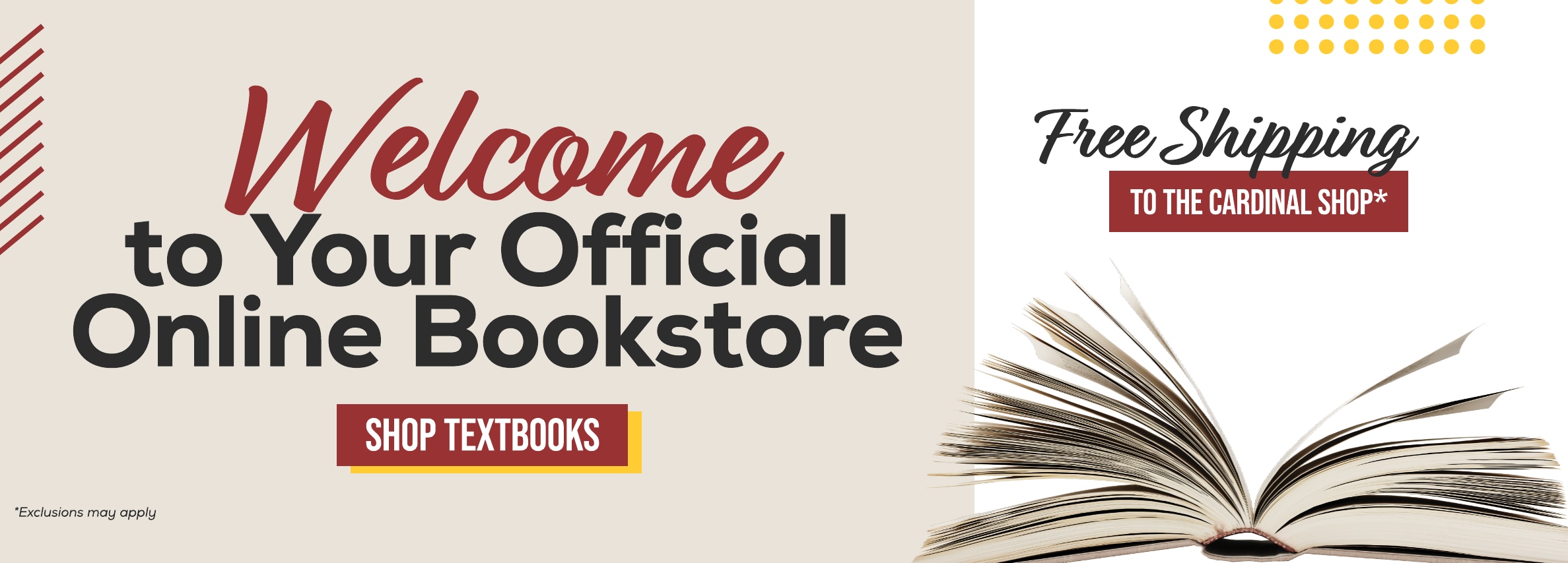 Welcome to Your Official Online Bookstore. SHOP Textbooks *Exclusions may apply. Free Shipping TO THE CARDINAL SHOP*