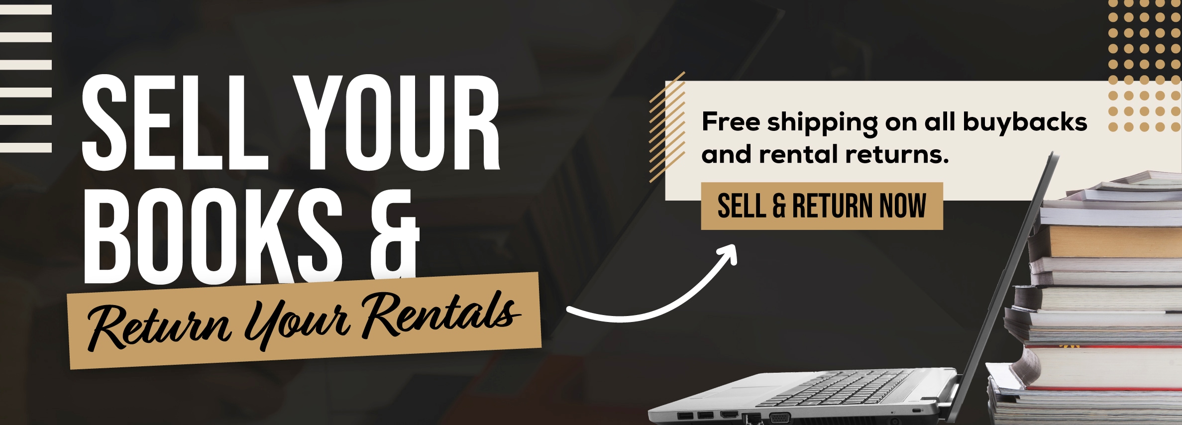 Sell your books and return your rentals online! Free shipping on all buybacks and rental returns. Sell and return now.
